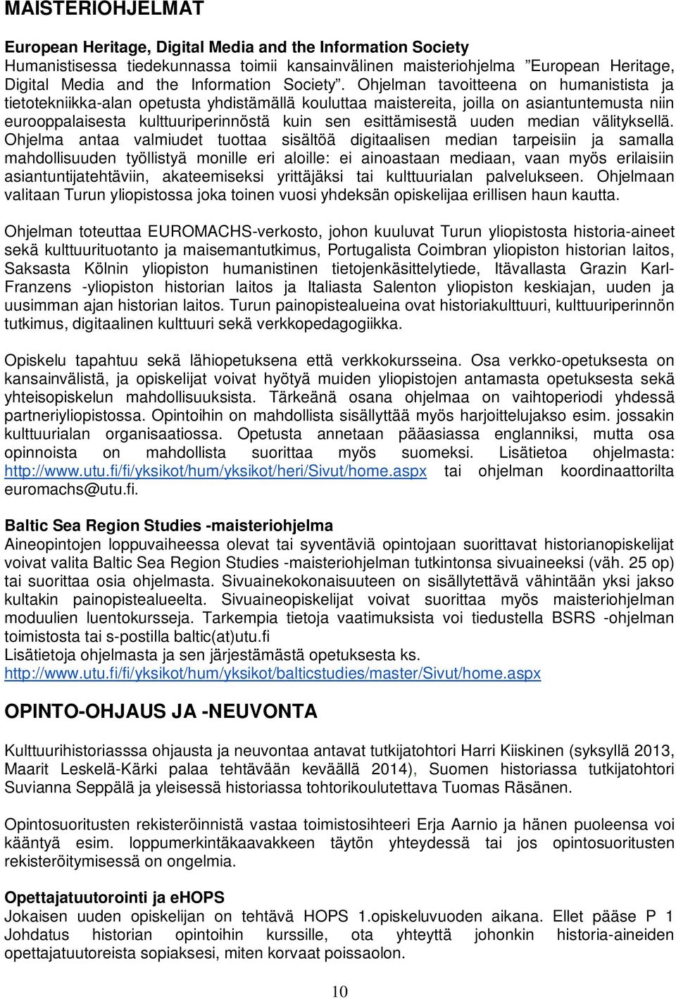 Ohjelman tavoitteena on humanistista ja tietotekniikka-alan opetusta yhdistämällä kouluttaa maistereita, joilla on asiantuntemusta niin eurooppalaisesta kulttuuriperinnöstä kuin sen esittämisestä