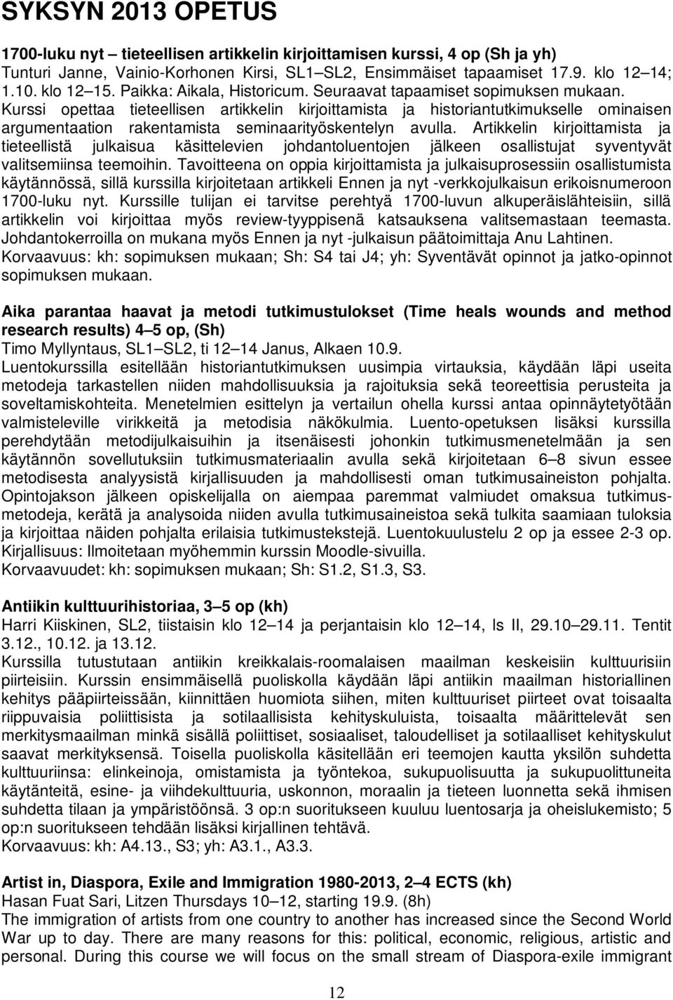 Kurssi opettaa tieteellisen artikkelin kirjoittamista ja historiantutkimukselle ominaisen argumentaation rakentamista seminaarityöskentelyn avulla.