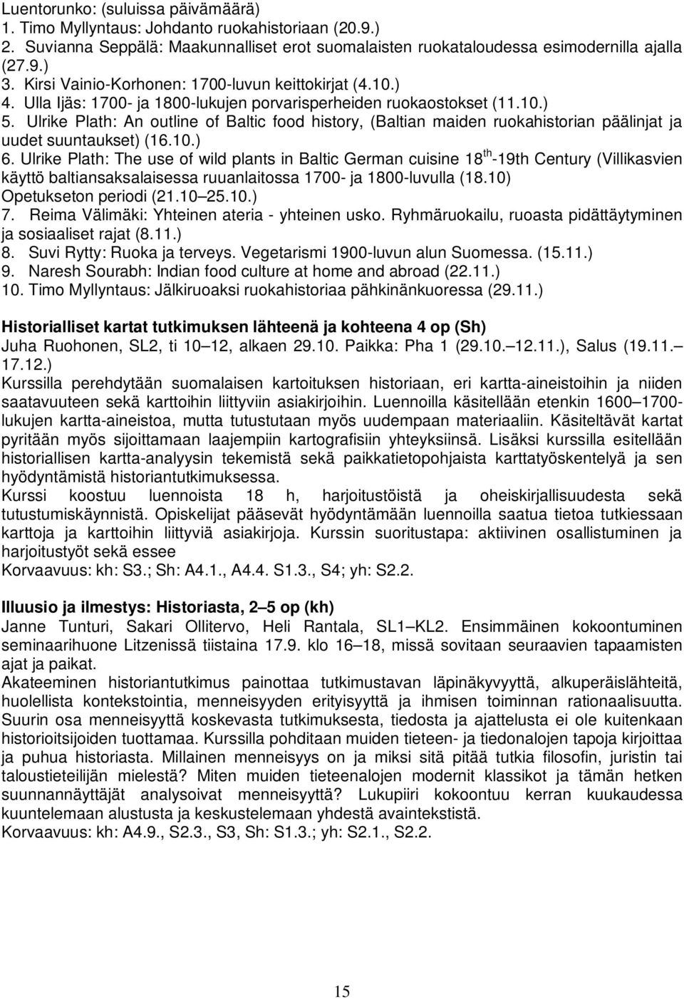 Ulrike Plath: An outline of Baltic food history, (Baltian maiden ruokahistorian päälinjat ja uudet suuntaukset) (16.10.) 6.