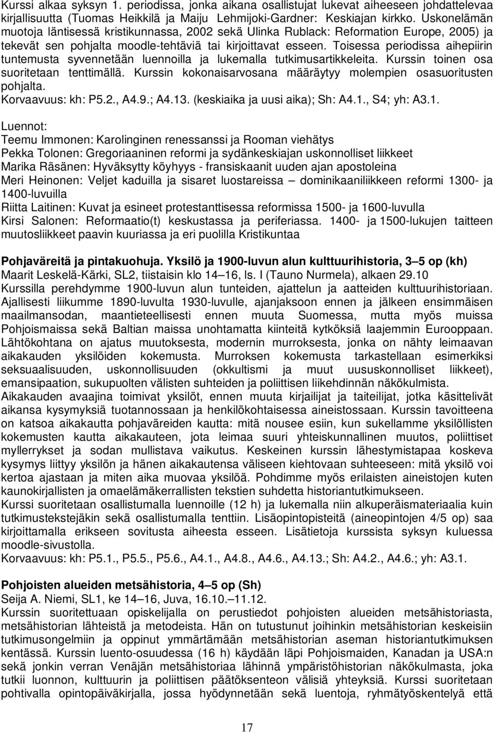 Toisessa periodissa aihepiirin tuntemusta syvennetään luennoilla ja lukemalla tutkimusartikkeleita. Kurssin toinen osa suoritetaan tenttimällä.