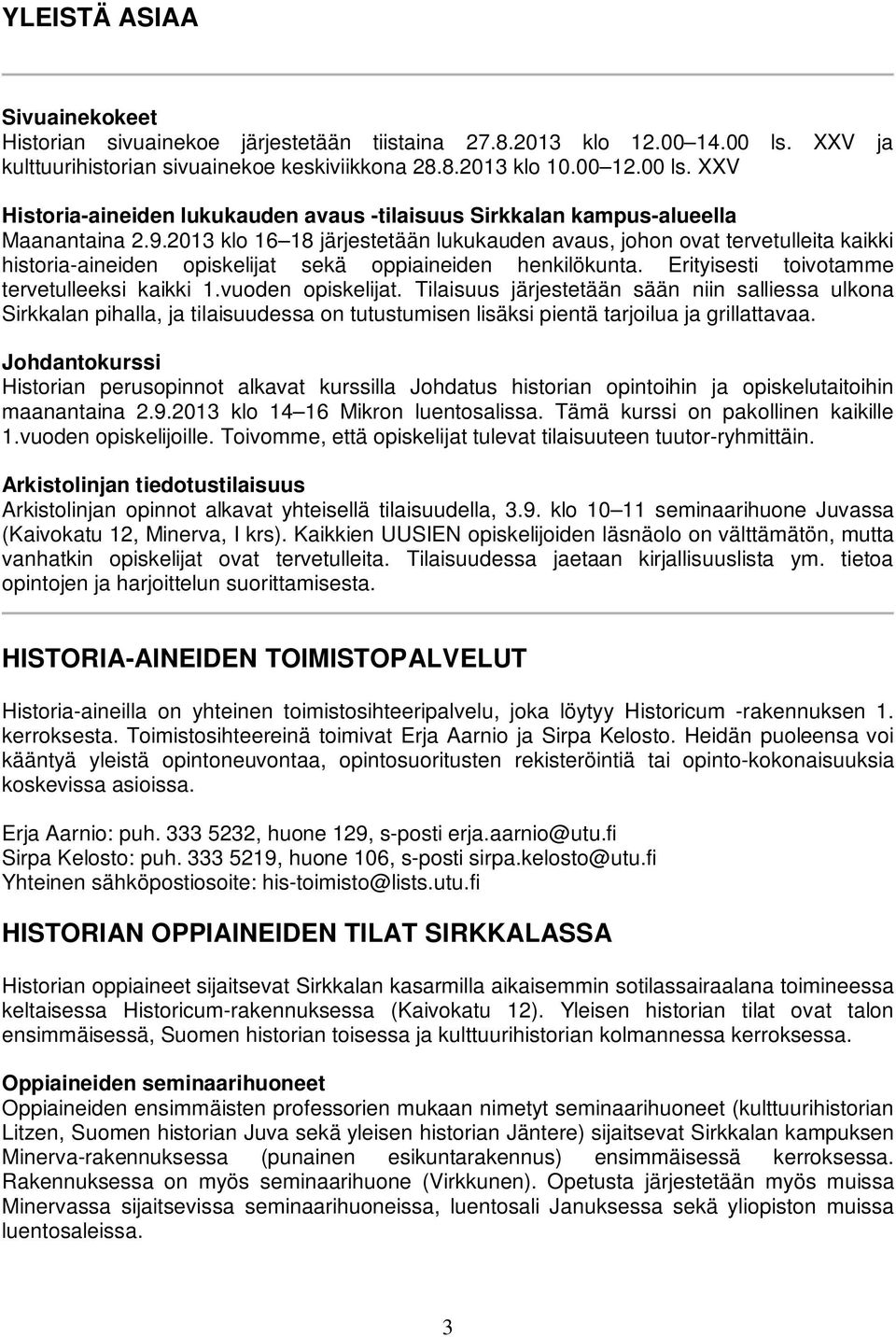 vuoden opiskelijat. Tilaisuus järjestetään sään niin salliessa ulkona Sirkkalan pihalla, ja tilaisuudessa on tutustumisen lisäksi pientä tarjoilua ja grillattavaa.