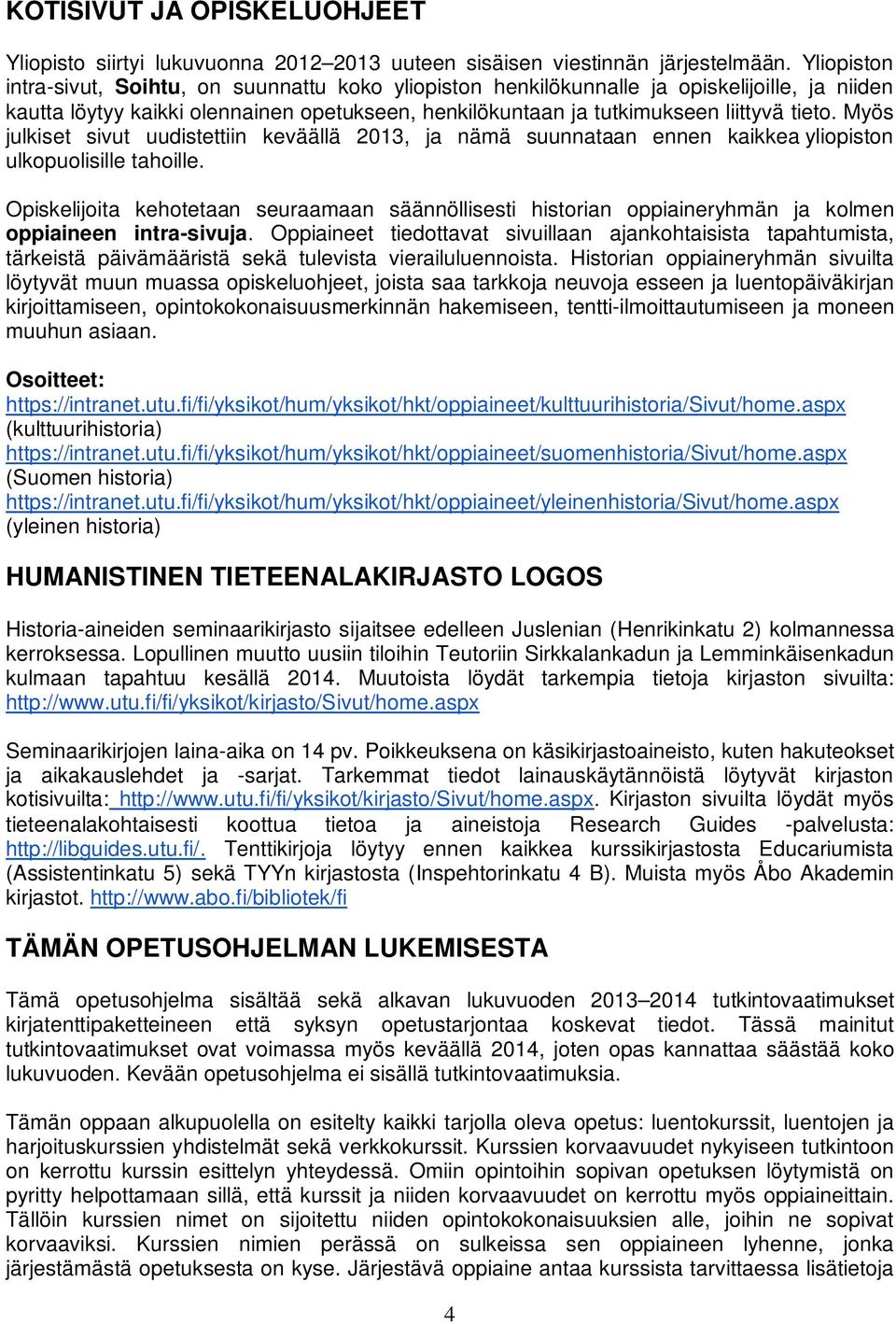 Myös julkiset sivut uudistettiin keväällä 2013, ja nämä suunnataan ennen kaikkea yliopiston ulkopuolisille tahoille.