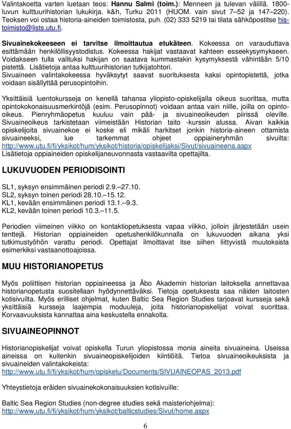 Kokeessa on varauduttava esittämään henkilöllisyystodistus. Kokeessa hakijat vastaavat kahteen esseekysymykseen.