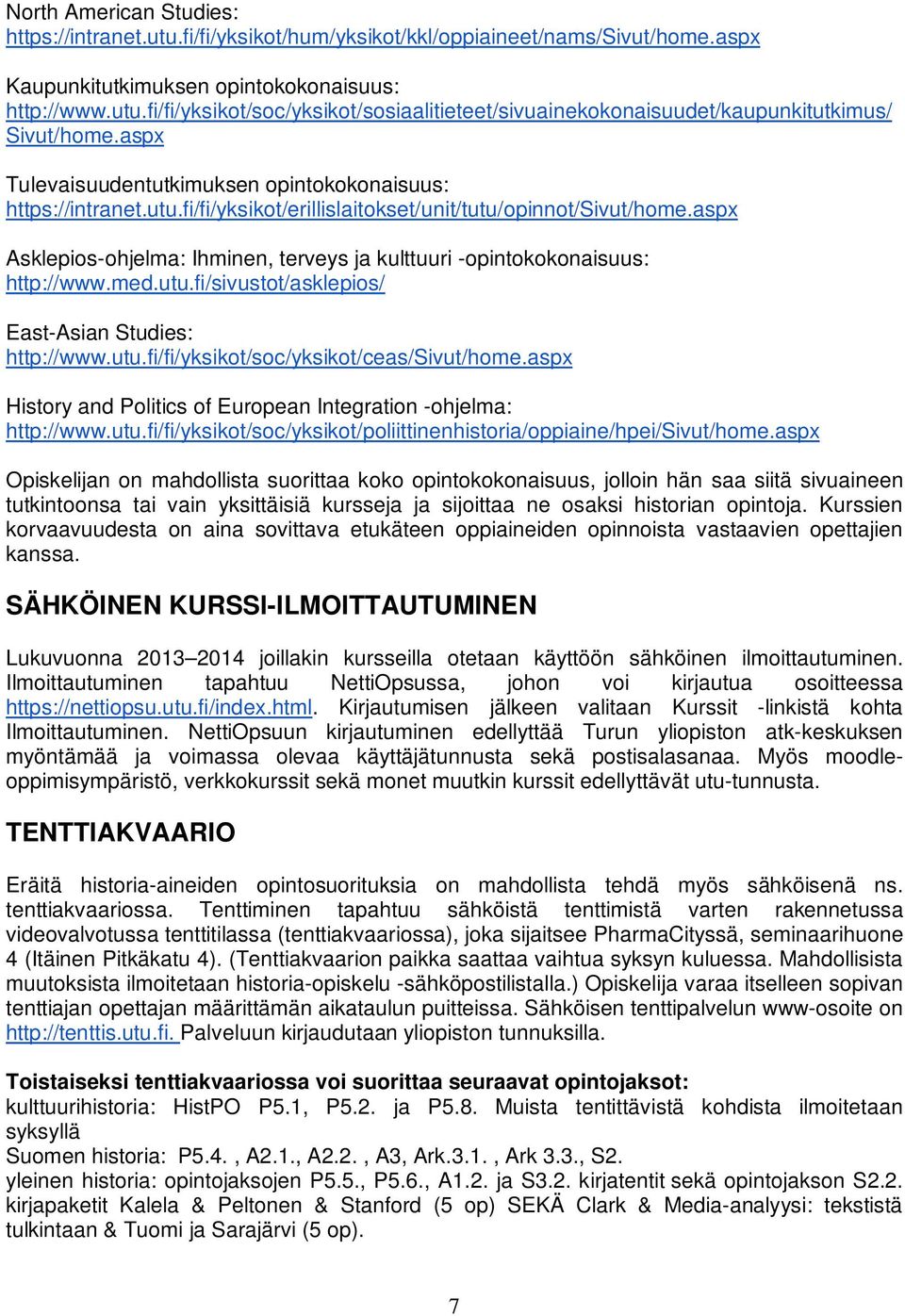 aspx Asklepios-ohjelma: Ihminen, terveys ja kulttuuri -opintokokonaisuus: http://www.med.utu.fi/sivustot/asklepios/ East-Asian Studies: http://www.utu.fi/fi/yksikot/soc/yksikot/ceas/sivut/home.