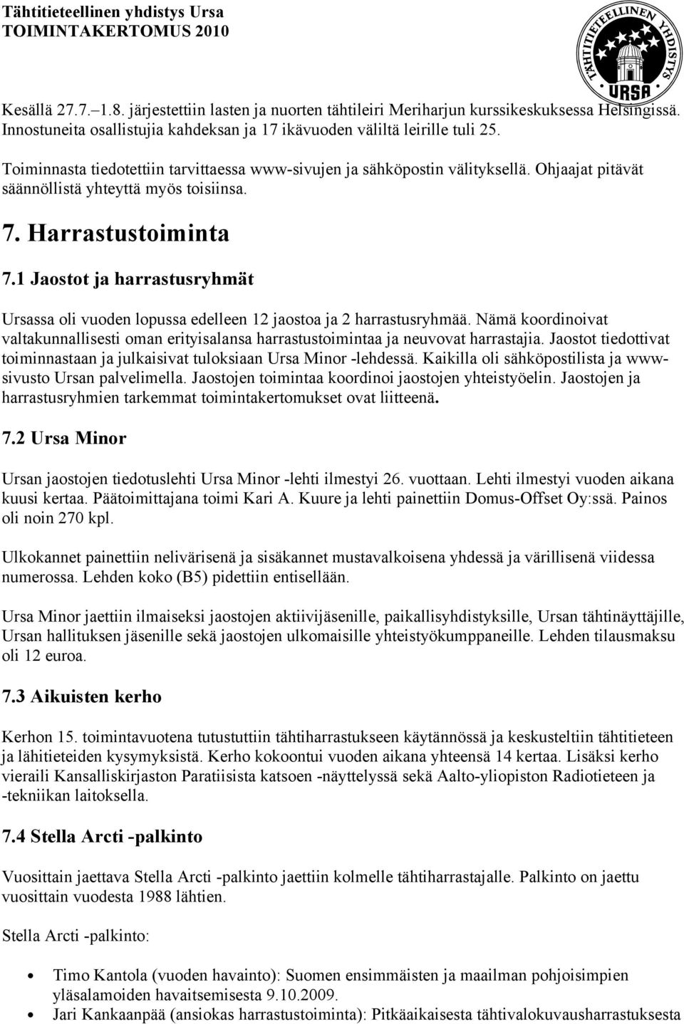 1 Jaostot ja harrastusryhmät Ursassa oli vuoden lopussa edelleen 12 jaostoa ja 2 harrastusryhmää. Nämä koordinoivat valtakunnallisesti oman erityisalansa harrastustoimintaa ja neuvovat harrastajia.