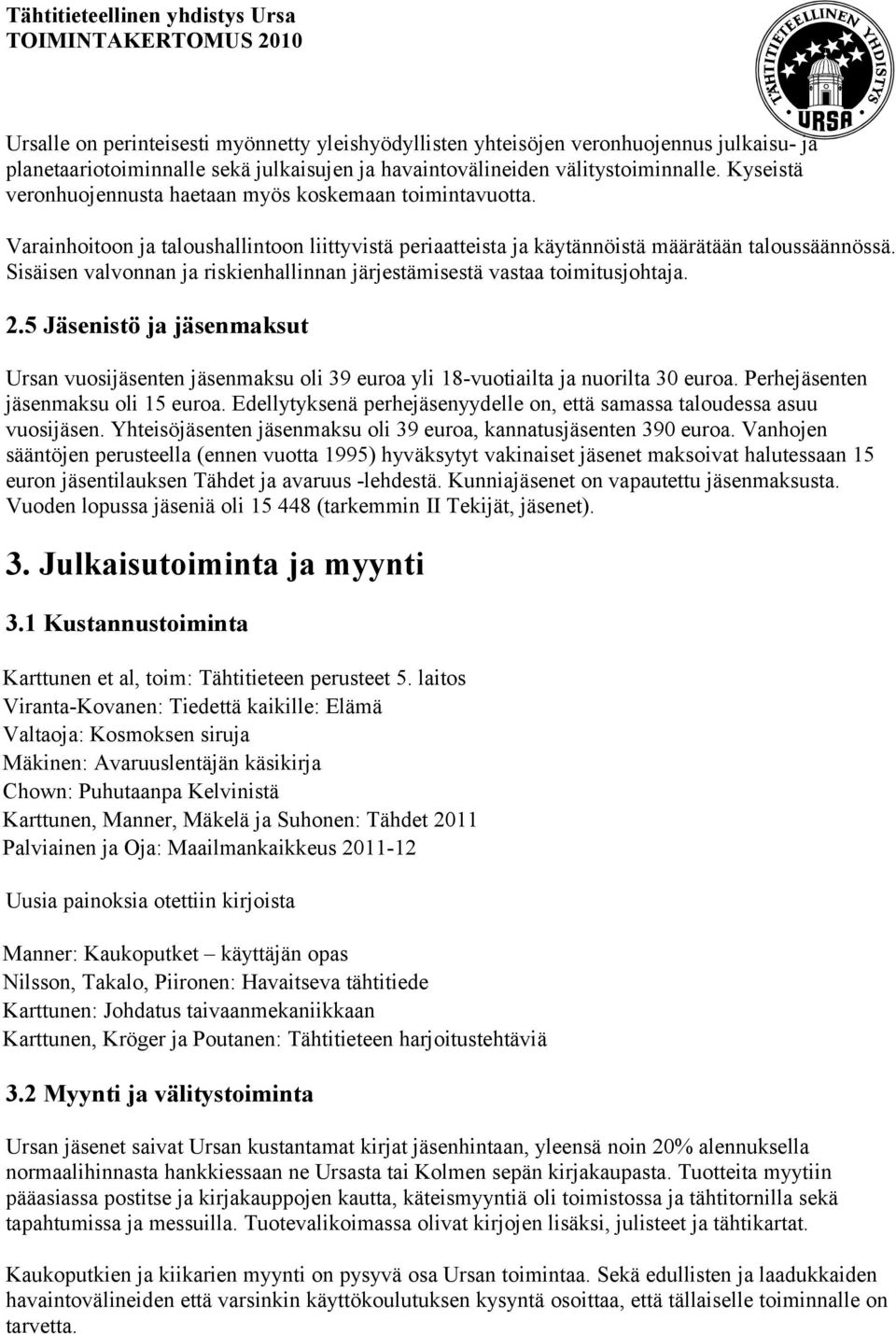 Sisäisen valvonnan ja riskienhallinnan järjestämisestä vastaa toimitusjohtaja. 2.5 Jäsenistö ja jäsenmaksut Ursan vuosijäsenten jäsenmaksu oli 39 euroa yli 18-vuotiailta ja nuorilta 30 euroa.