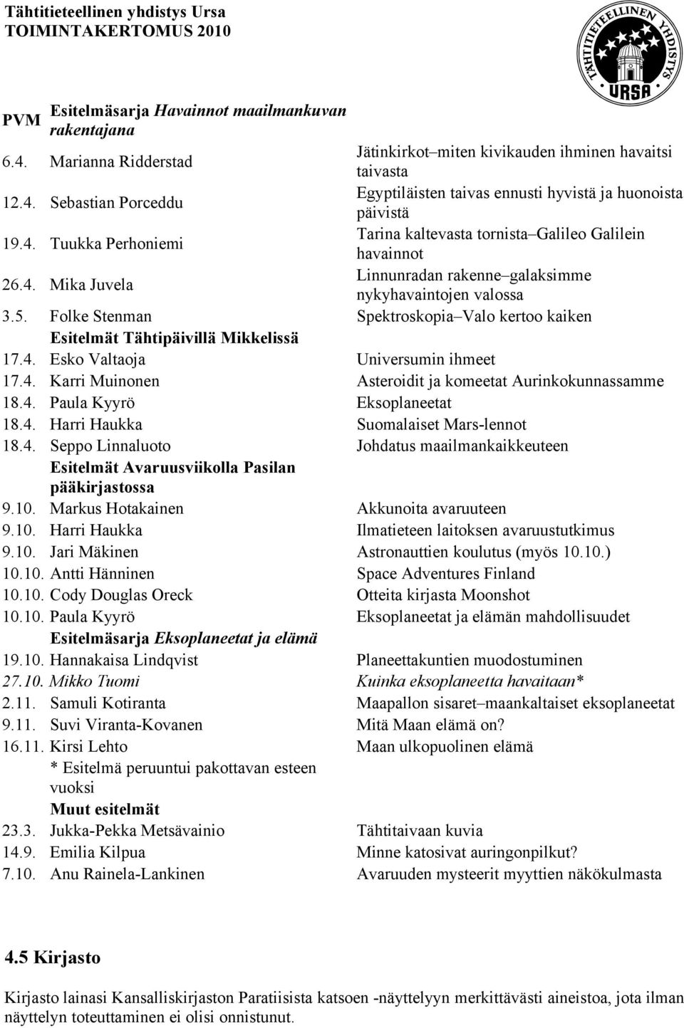 Folke Stenman Spektroskopia Valo kertoo kaiken Esitelmät Tähtipäivillä Mikkelissä 17.4. Esko Valtaoja Universumin ihmeet 17.4. Karri Muinonen Asteroidit ja komeetat Aurinkokunnassamme 18.4. Paula Kyyrö Eksoplaneetat 18.