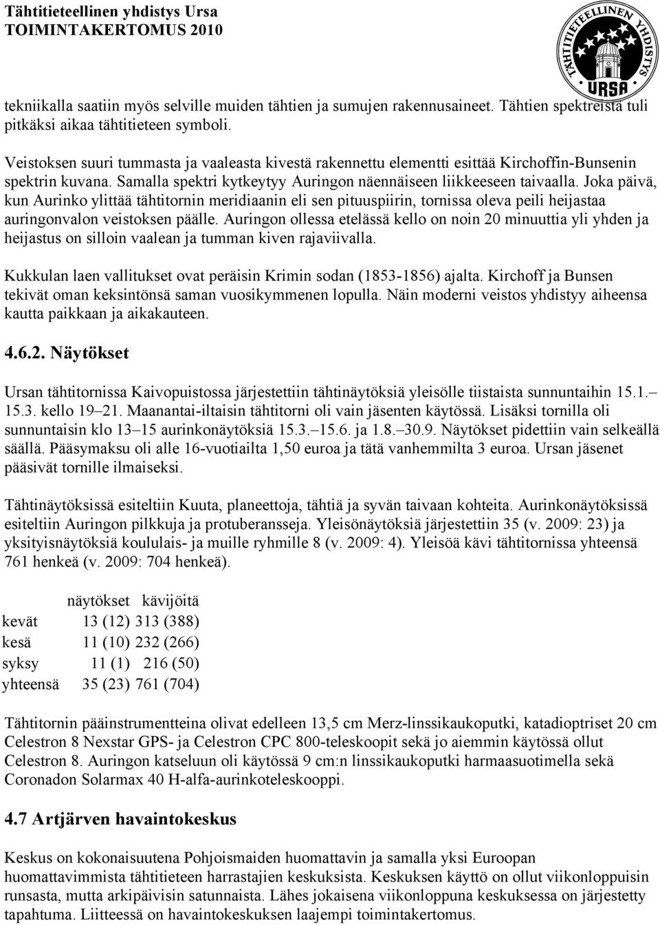 Joka päivä, kun Aurinko ylittää tähtitornin meridiaanin eli sen pituuspiirin, tornissa oleva peili heijastaa auringonvalon veistoksen päälle.