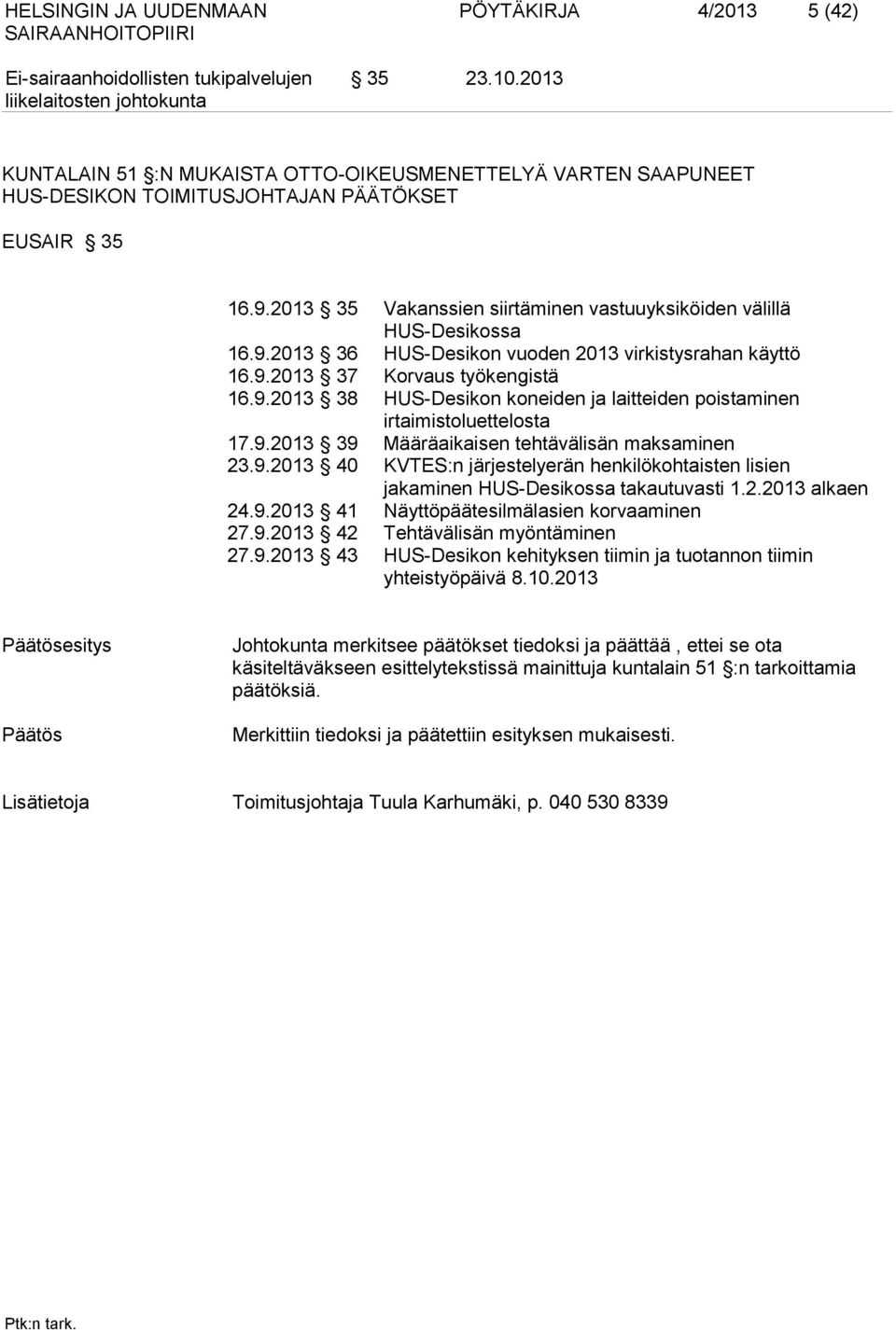 9.2013 39 Määräaikaisen tehtävälisän maksaminen 23.9.2013 40 KVTES:n järjestelyerän henkilökohtaisten lisien jakaminen HUS-Desikossa takautuvasti 1.2.2013 alkaen 24.9.2013 41 Näyttöpäätesilmälasien korvaaminen 27.