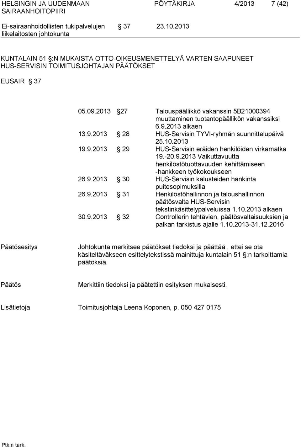 -20.9.2013 Vaikuttavuutta henkilöstötuottavuuden kehittämiseen -hankkeen työkokoukseen 26.9.2013 30 HUS-Servisin kalusteiden hankinta puitesopimuksilla 26.9.2013 31 Henkilöstöhallinnon ja taloushallinnon päätösvalta HUS-Servisin tekstinkäsittelypalveluissa 1.