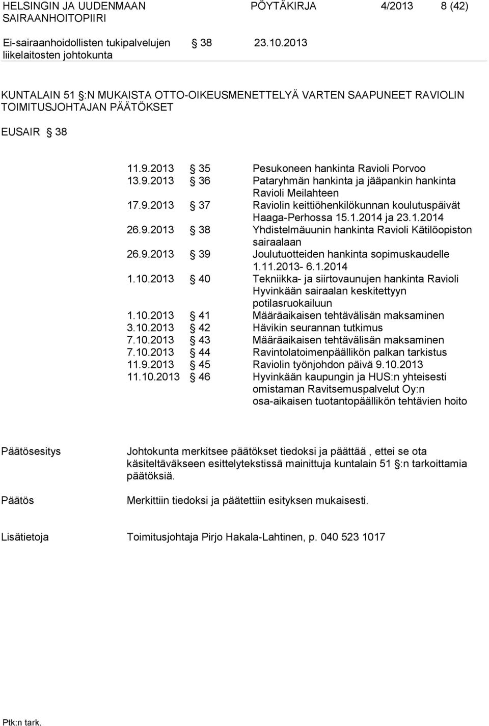 1.2014 26.9.2013 38 Yhdistelmäuunin hankinta Ravioli Kätilöopiston sairaalaan 26.9.2013 39 Joulutuotteiden hankinta sopimuskaudelle 1.11.2013-6.1.2014 1.10.