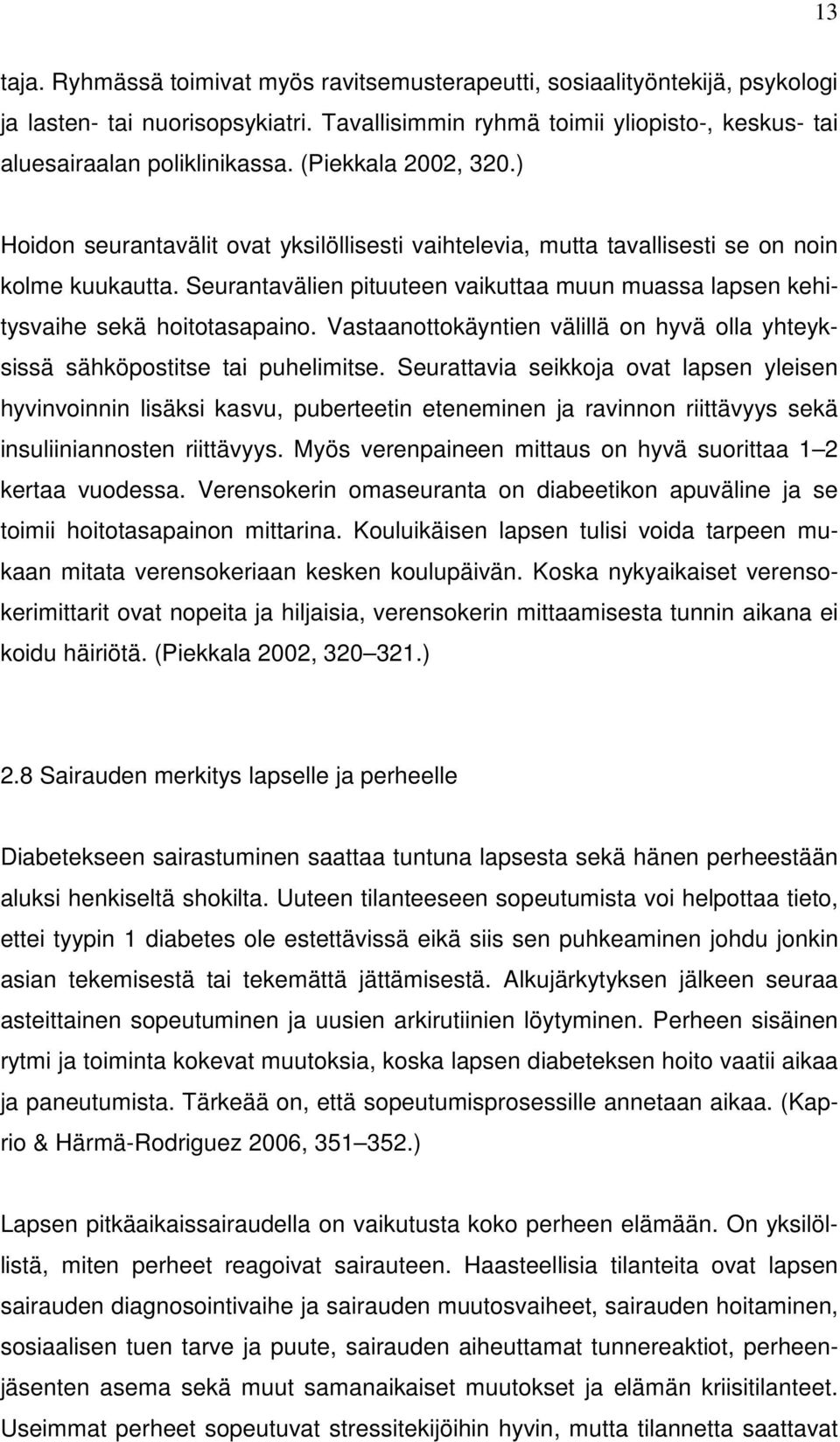 Seurantavälien pituuteen vaikuttaa muun muassa lapsen kehitysvaihe sekä hoitotasapaino. Vastaanottokäyntien välillä on hyvä olla yhteyksissä sähköpostitse tai puhelimitse.