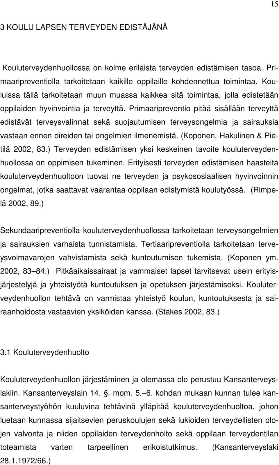 Primaaripreventio pitää sisällään terveyttä edistävät terveysvalinnat sekä suojautumisen terveysongelmia ja sairauksia vastaan ennen oireiden tai ongelmien ilmenemistä.