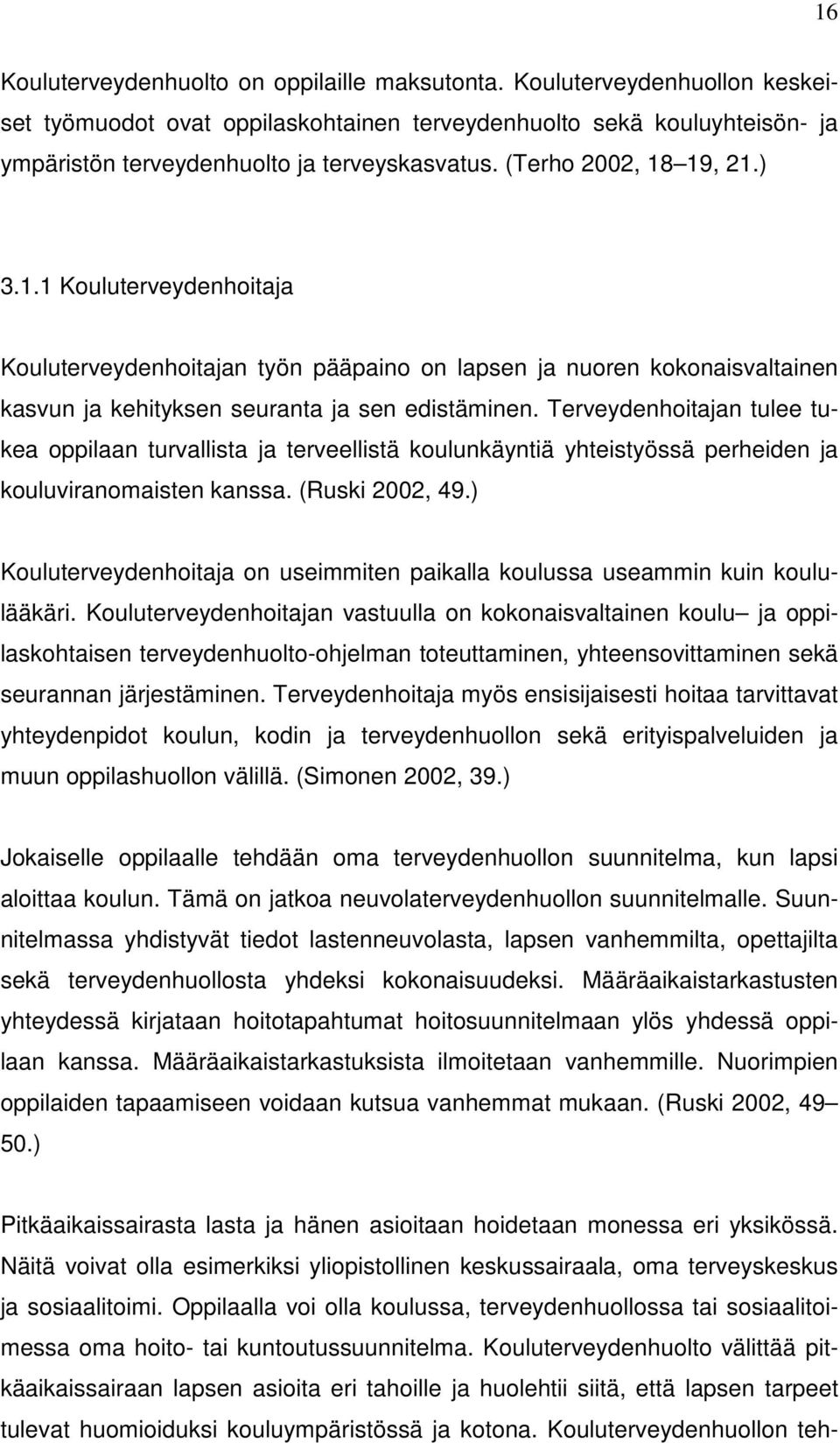 Terveydenhoitajan tulee tukea oppilaan turvallista ja terveellistä koulunkäyntiä yhteistyössä perheiden ja kouluviranomaisten kanssa. (Ruski 2002, 49.