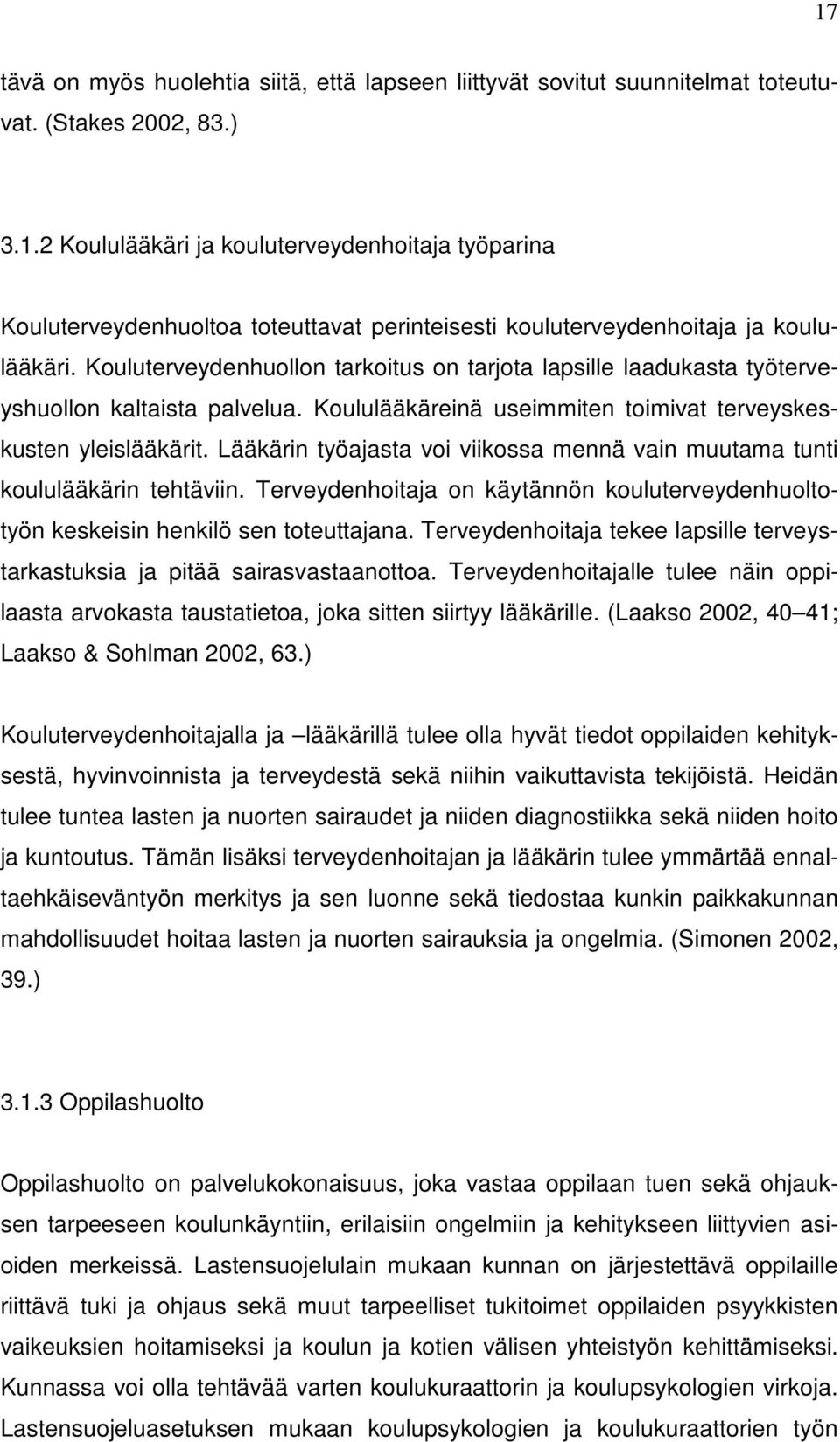 Lääkärin työajasta voi viikossa mennä vain muutama tunti koululääkärin tehtäviin. Terveydenhoitaja on käytännön kouluterveydenhuoltotyön keskeisin henkilö sen toteuttajana.