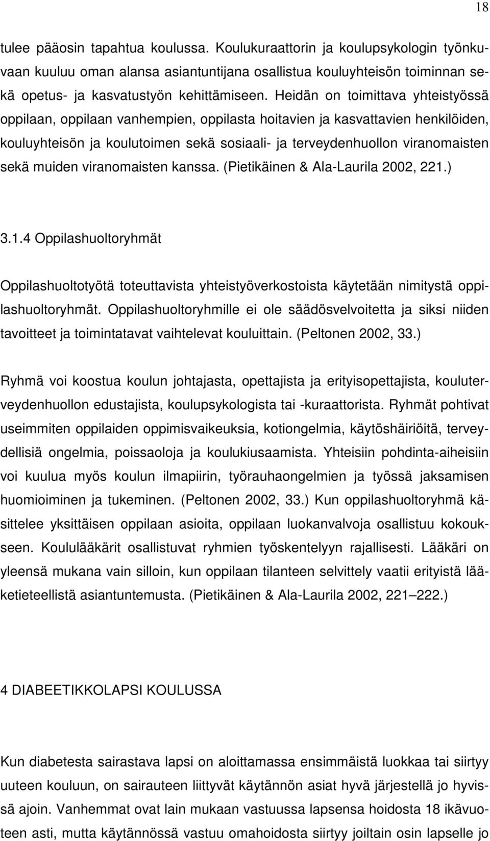 muiden viranomaisten kanssa. (Pietikäinen & Ala-Laurila 2002, 221.) 3.1.4 Oppilashuoltoryhmät Oppilashuoltotyötä toteuttavista yhteistyöverkostoista käytetään nimitystä oppilashuoltoryhmät.