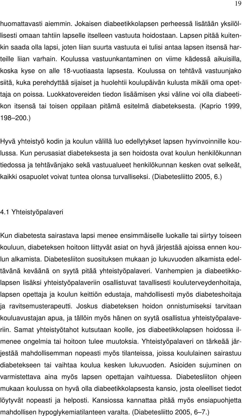 Koulussa vastuunkantaminen on viime kädessä aikuisilla, koska kyse on alle 18-vuotiaasta lapsesta.