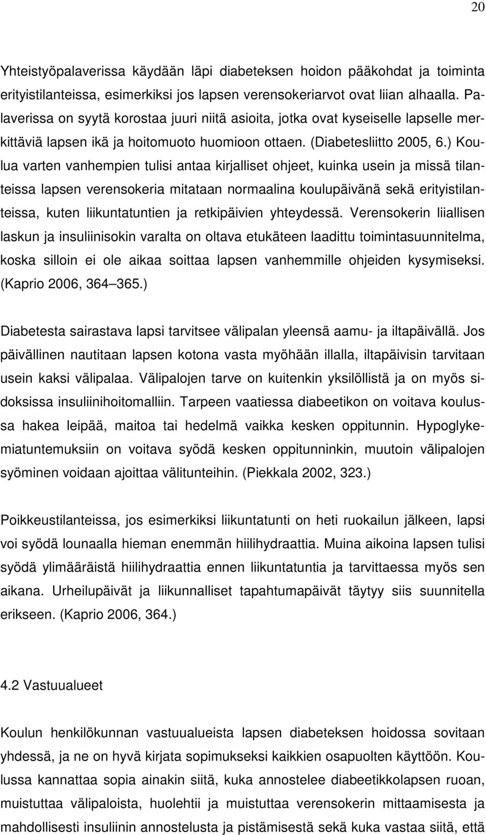 ) Koulua varten vanhempien tulisi antaa kirjalliset ohjeet, kuinka usein ja missä tilanteissa lapsen verensokeria mitataan normaalina koulupäivänä sekä erityistilanteissa, kuten liikuntatuntien ja