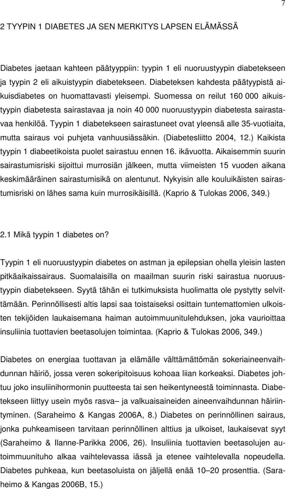 Tyypin 1 diabetekseen sairastuneet ovat yleensä alle 35-vuotiaita, mutta sairaus voi puhjeta vanhuusiässäkin. (Diabetesliitto 2004, 12.) Kaikista tyypin 1 diabeetikoista puolet sairastuu ennen 16.