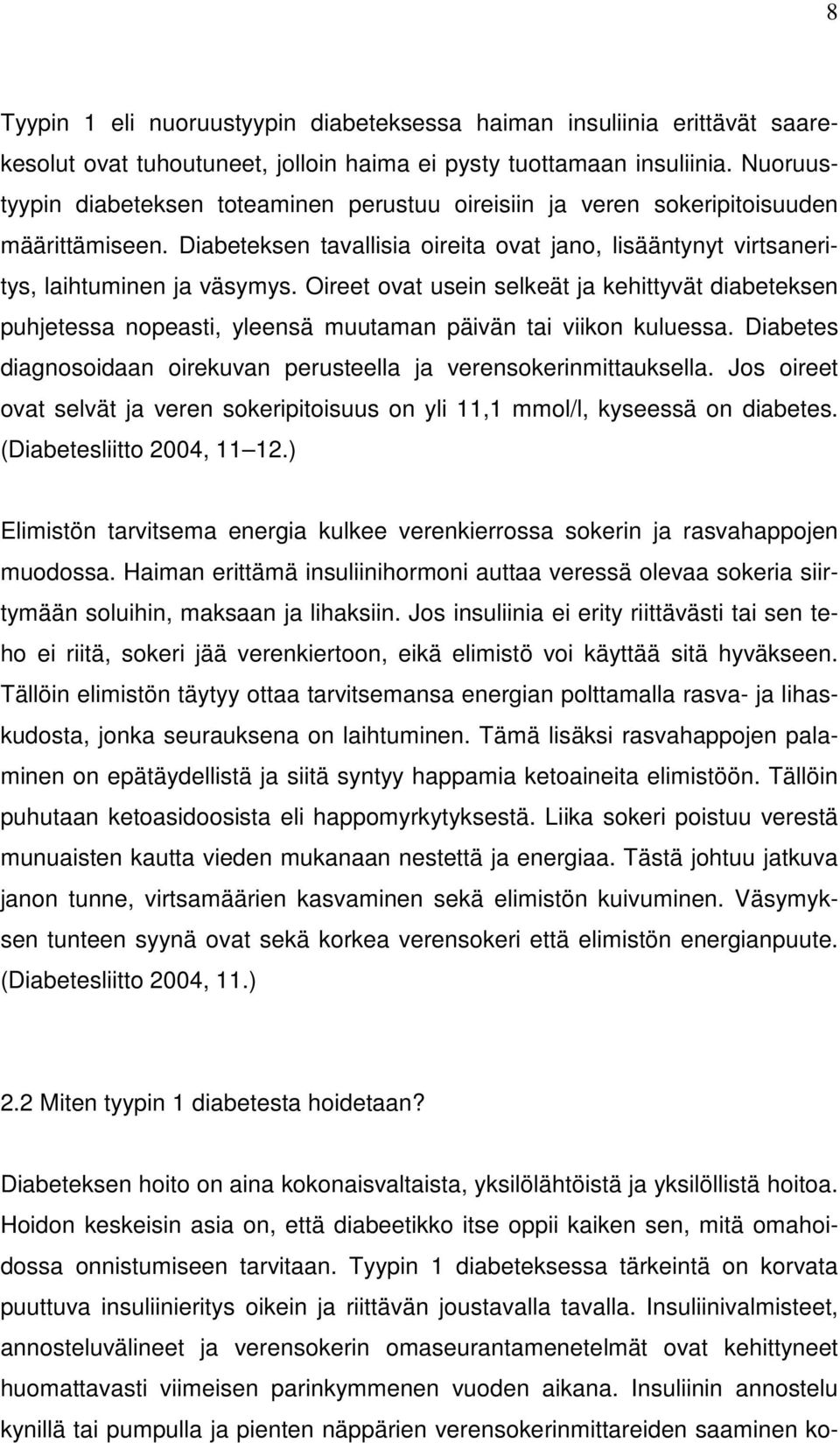 Oireet ovat usein selkeät ja kehittyvät diabeteksen puhjetessa nopeasti, yleensä muutaman päivän tai viikon kuluessa. Diabetes diagnosoidaan oirekuvan perusteella ja verensokerinmittauksella.