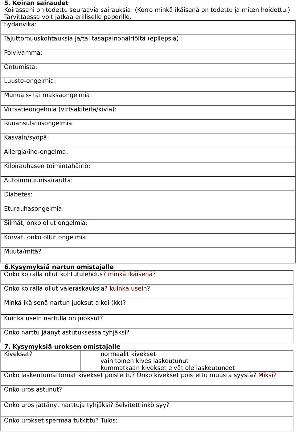 Ruuansulatusongelmia: Kasvain/syöpä: Allergia/iho-ongelma: Kilpirauhasen toimintahäiriö: Autoimmuunisairautta: Diabetes: Eturauhasongelmia: Silmät, onko ollut ongelmia: Korvat, onko ollut ongelmia: