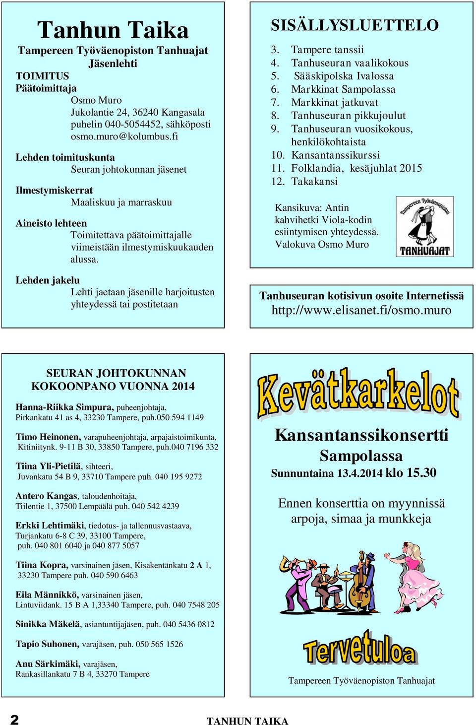 Lehden jakelu Lehti jaetaan jäsenille harjoitusten yhteydessä tai postitetaan SISÄLLYSLUETTELO 3. Tampere tanssii 4. Tanhuseuran vaalikokous 5. Sääskipolska Ivalossa 6. Markkinat Sampolassa 7.