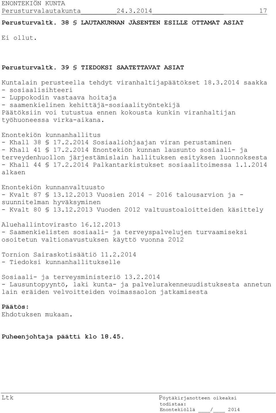 Enontekiön kunnanhallitus - Khall 38 17.2.2014 Sosiaaliohjaajan viran perustaminen - Khall 41 17.2.2014 Enontekiön kunnan lausunto sosiaali- ja terveydenhuollon järjestämislain hallituksen esityksen luonnoksesta - Khall 44 17.