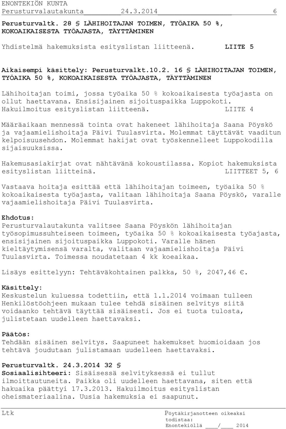 16 LÄHIHOITAJAN TOIMEN, TYÖAIKA 50 %, KOKOAIKAISESTA TYÖAJASTA, TÄYTTÄMINEN Lähihoitajan toimi, jossa työaika 50 % kokoaikaisesta työajasta on ollut haettavana. Ensisijainen sijoituspaikka Luppokoti.