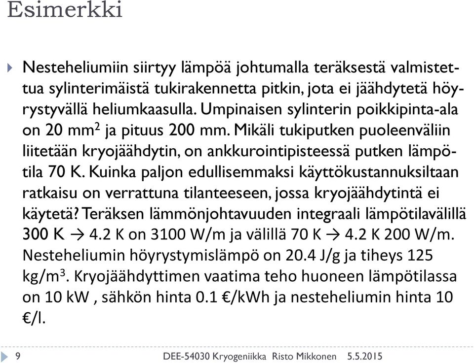 Kuinka paljon edullisemmaksi käyttökustannuksiltaan atkaisu on veattuna tilanteeseen, jossa kyojäähdytintä ei käytetä? eäksen lämmönjohtavuuden integaali lämpötilavälillä 300 K 4.