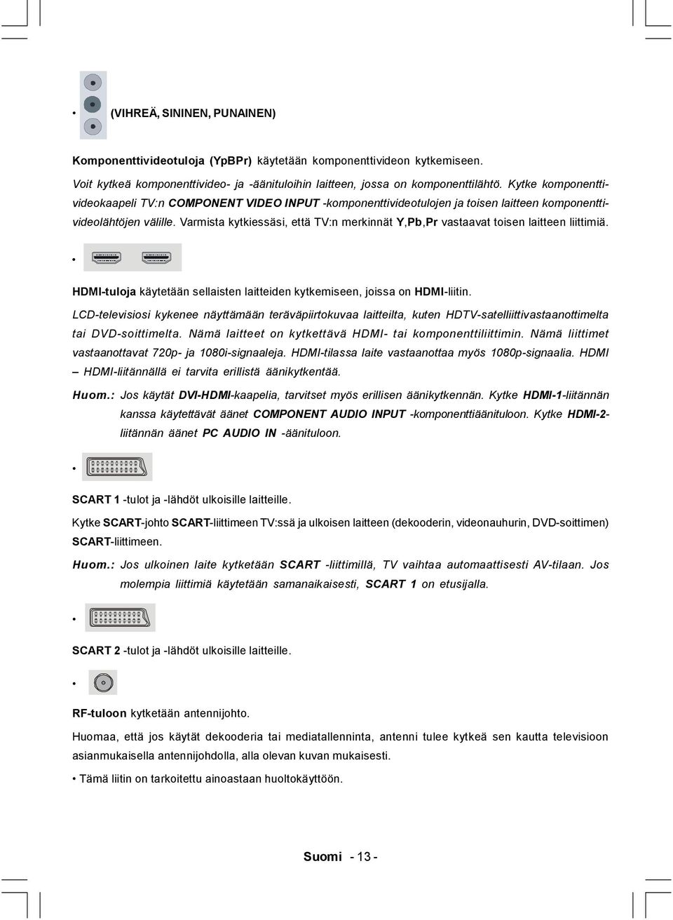 Varmista kytkiessäsi, että TV:n merkinnät Y,Pb,Pr vastaavat toisen laitteen liittimiä. HDMI-tuloja käytetään sellaisten laitteiden kytkemiseen, joissa on HDMI-liitin.