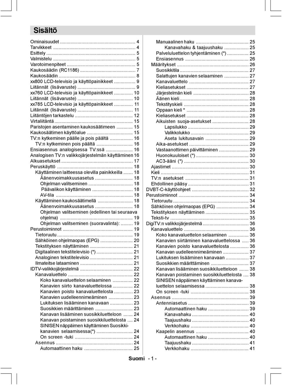 .. 11 Liitäntöjen tarkastelu... 12 Virtaliitäntä... 15 Paristojen asentaminen kaukosäätimeen... 15 Kaukosäätimen käyttöalue... 15 TV:n kytkeminen päälle ja pois päältä... 16 TV:n kytkeminen pois päältä.