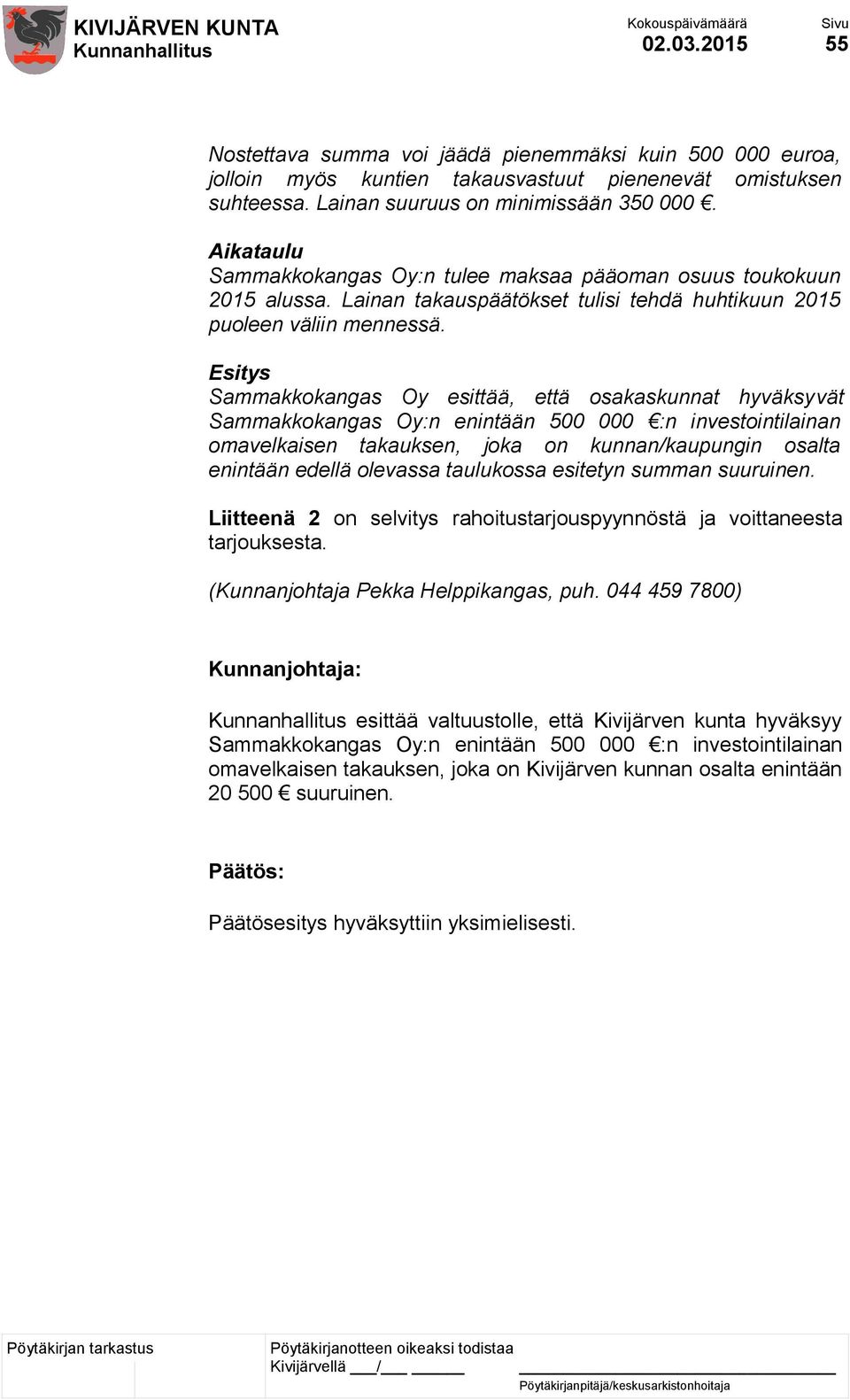 Esitys Sammakkokangas Oy esittää, että osakaskunnat hyväksyvät Sammakkokangas Oy:n enintään 500 000 :n investointilainan omavelkaisen takauksen, joka on kunnan/kaupungin osalta enintään edellä