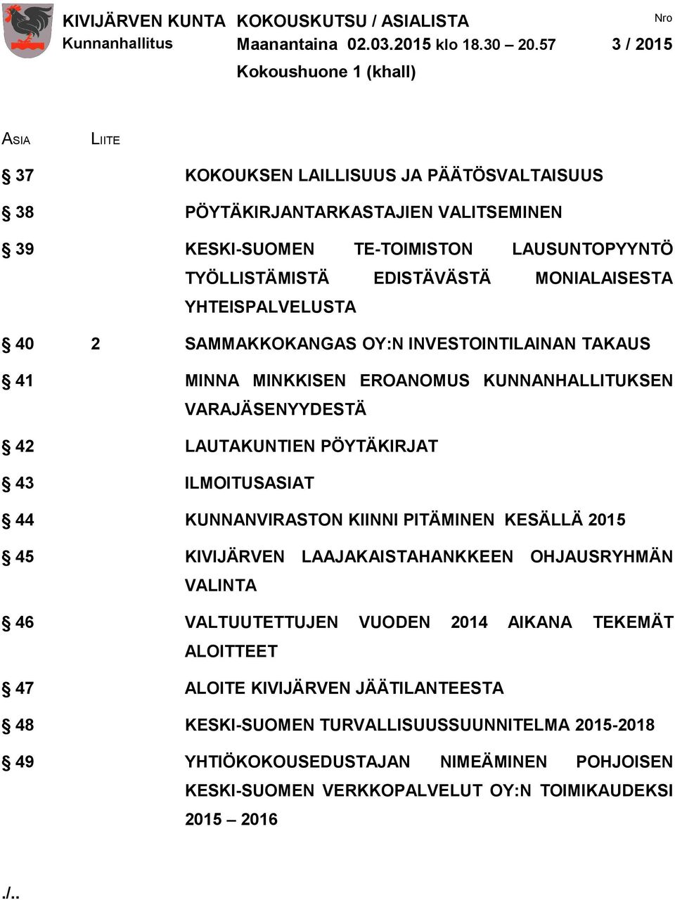 EDISTÄVÄSTÄ MONIALAISESTA YHTEISPALVELUSTA 40 2 SAMMAKKOKANGAS OY:N INVESTOINTILAINAN TAKAUS 41 MINNA MINKKISEN EROANOMUS KUNNANHALLITUKSEN VARAJÄSENYYDESTÄ 42 LAUTAKUNTIEN PÖYTÄKIRJAT 43