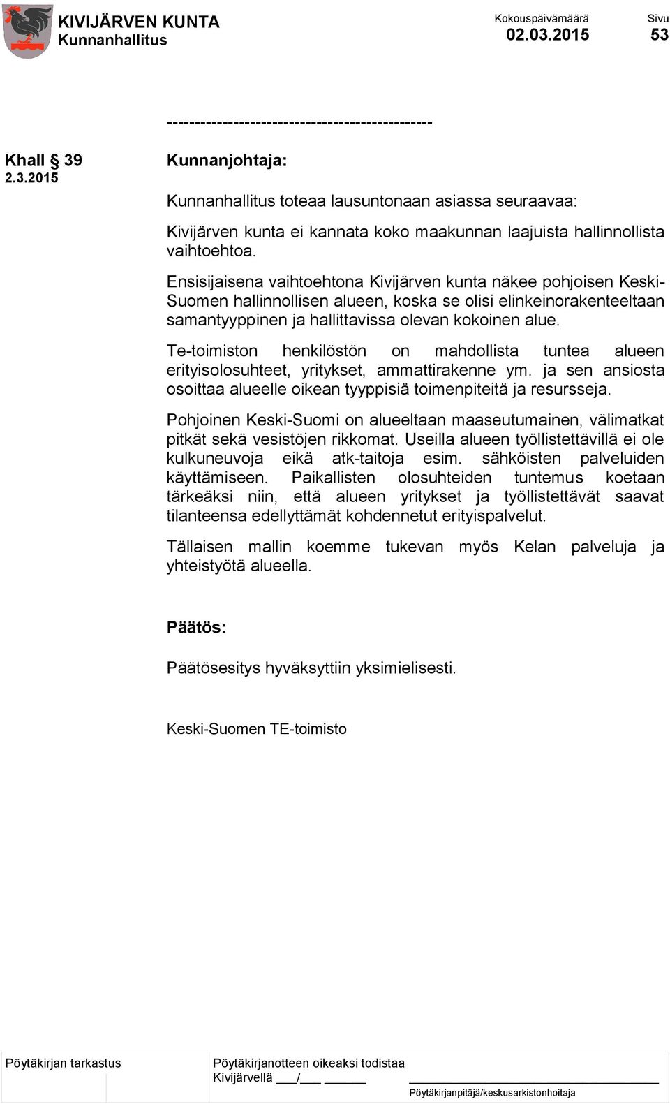 Te-toimiston henkilöstön on mahdollista tuntea alueen erityisolosuhteet, yritykset, ammattirakenne ym. ja sen ansiosta osoittaa alueelle oikean tyyppisiä toimenpiteitä ja resursseja.