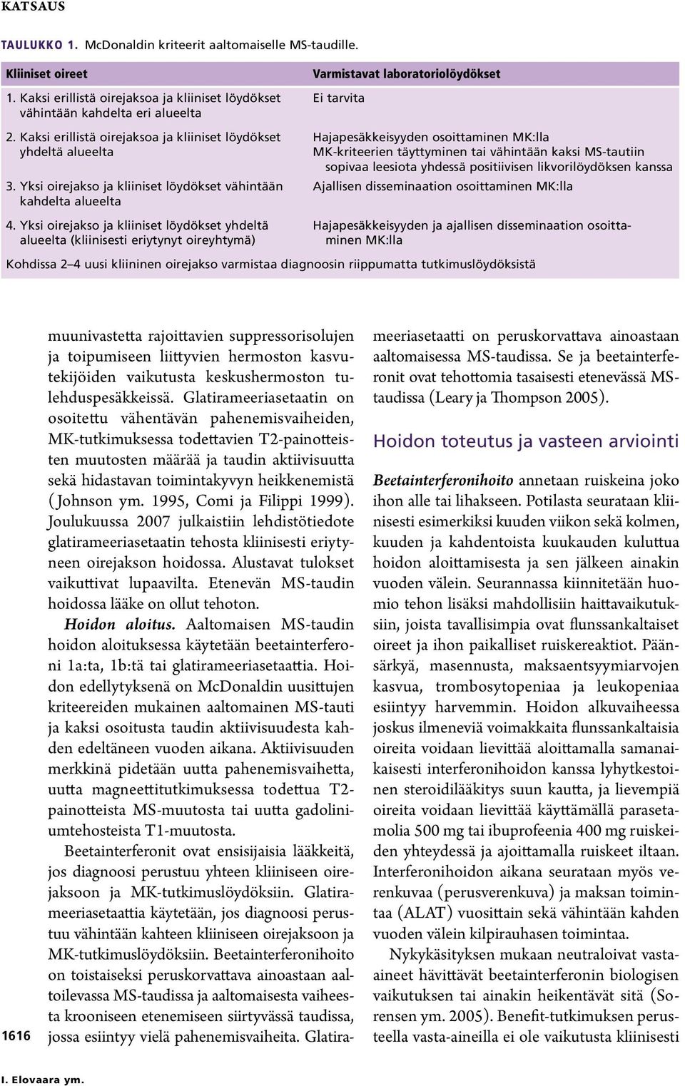 Kaksi erillistä oirejaksoa ja kliiniset löydökset Hajapesäkkeisyyden osoittaminen MK:lla yhdeltä alueelta MK-kriteerien täyttyminen tai vähintään kaksi MS-tautiin sopivaa leesiota yhdessä