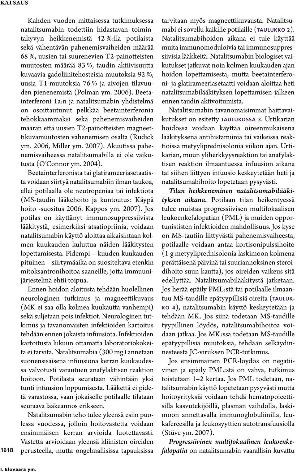 Beetainterferoni 1a:n ja natalitsumabin yhdistelmä on osoittautunut pelkkää beetainterferonia tehokkaammaksi sekä pahenemisvaiheiden määrän että uusien T2-painotteisten magneettikuvamuutosten