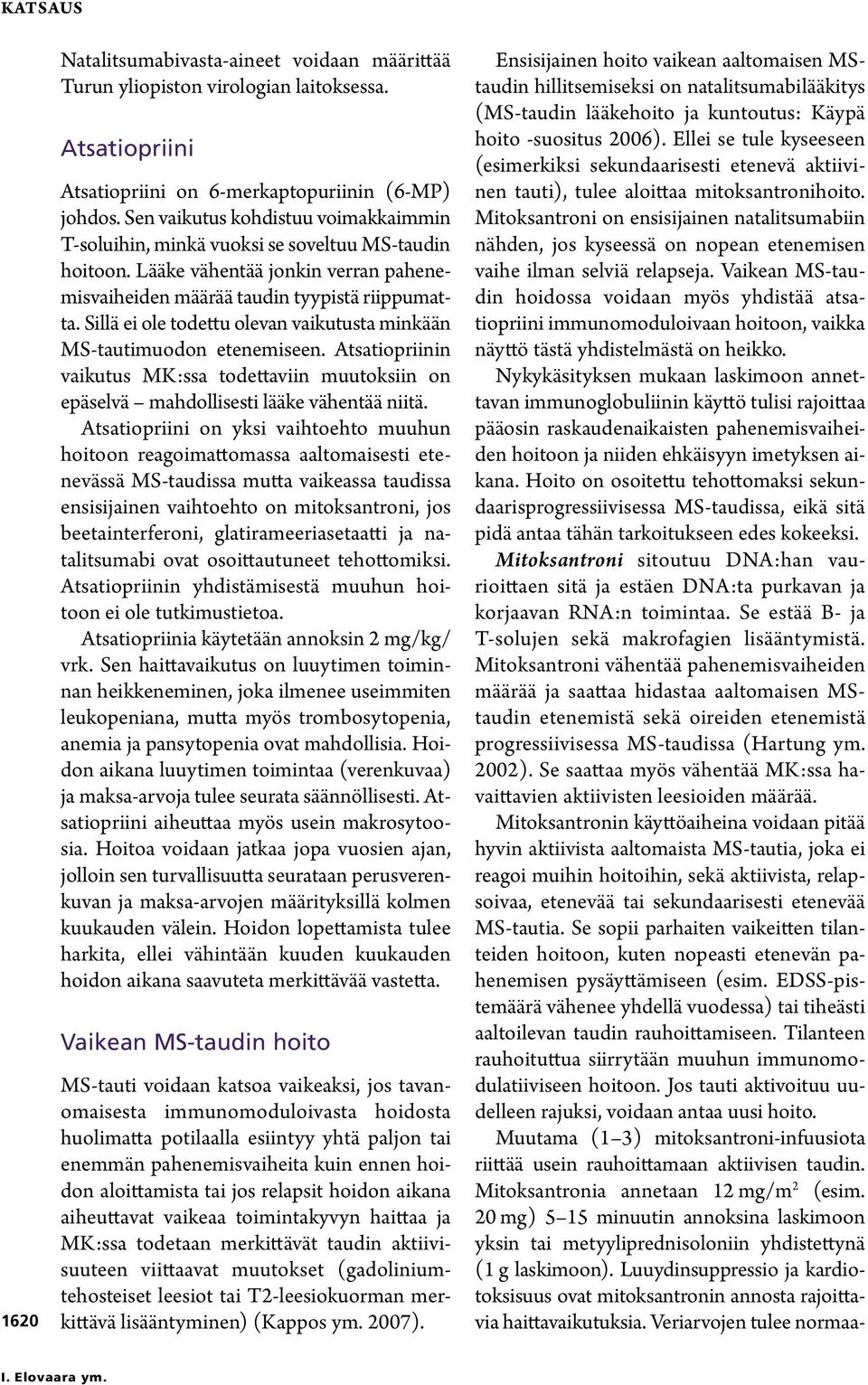 Sillä ei ole todettu olevan vaikutusta minkään MS-tautimuodon etenemiseen. Atsatiopriinin vaikutus MK:ssa todettaviin muutoksiin on epäselvä mahdollisesti lääke vähentää niitä.