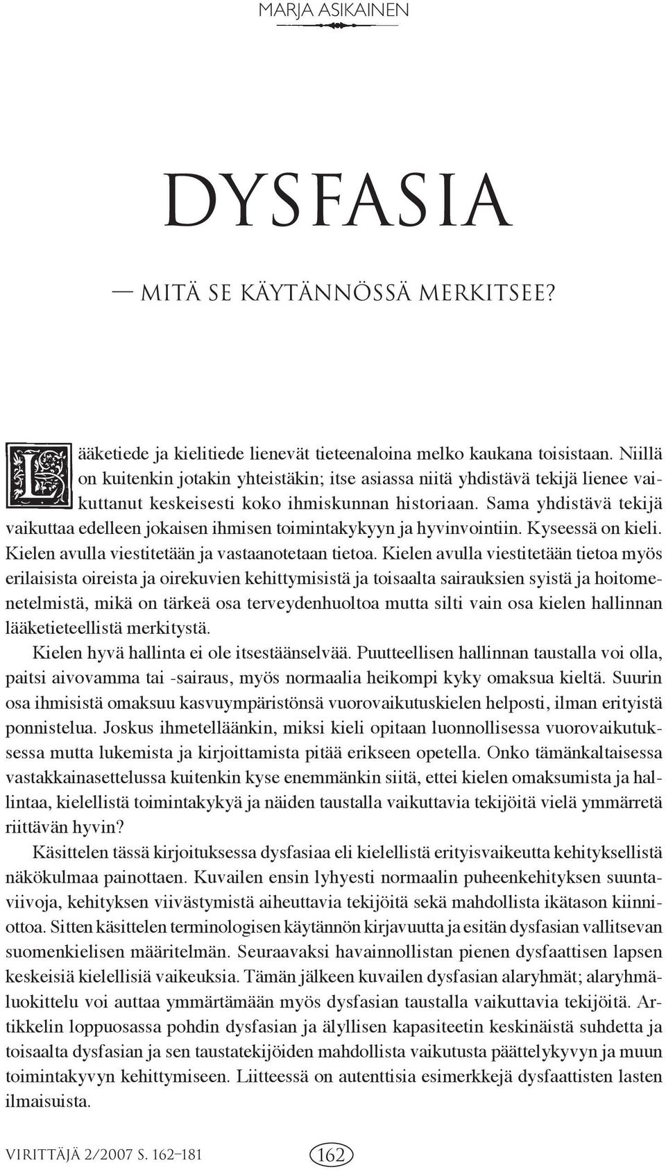 Sama yhdistävä tekijä vaikuttaa edelleen jokaisen ihmisen toimintakykyyn ja hyvinvointiin. Kyseessä on kieli. Kielen avulla viestitetään ja vastaanotetaan tietoa.