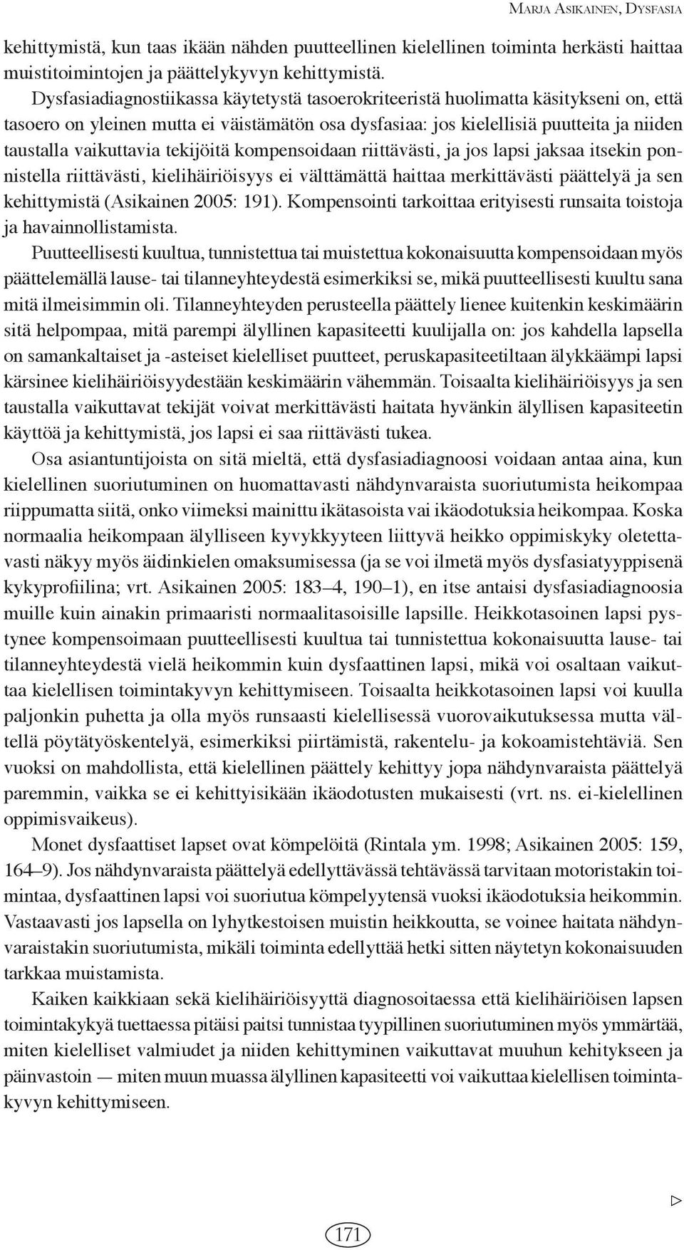 tekijöitä kompensoidaan riittävästi, ja jos lapsi jaksaa itsekin ponnistella riittävästi, kielihäiriöisyys ei välttämättä haittaa merkittävästi päättelyä ja sen kehittymistä (Asikainen 2005: 191).