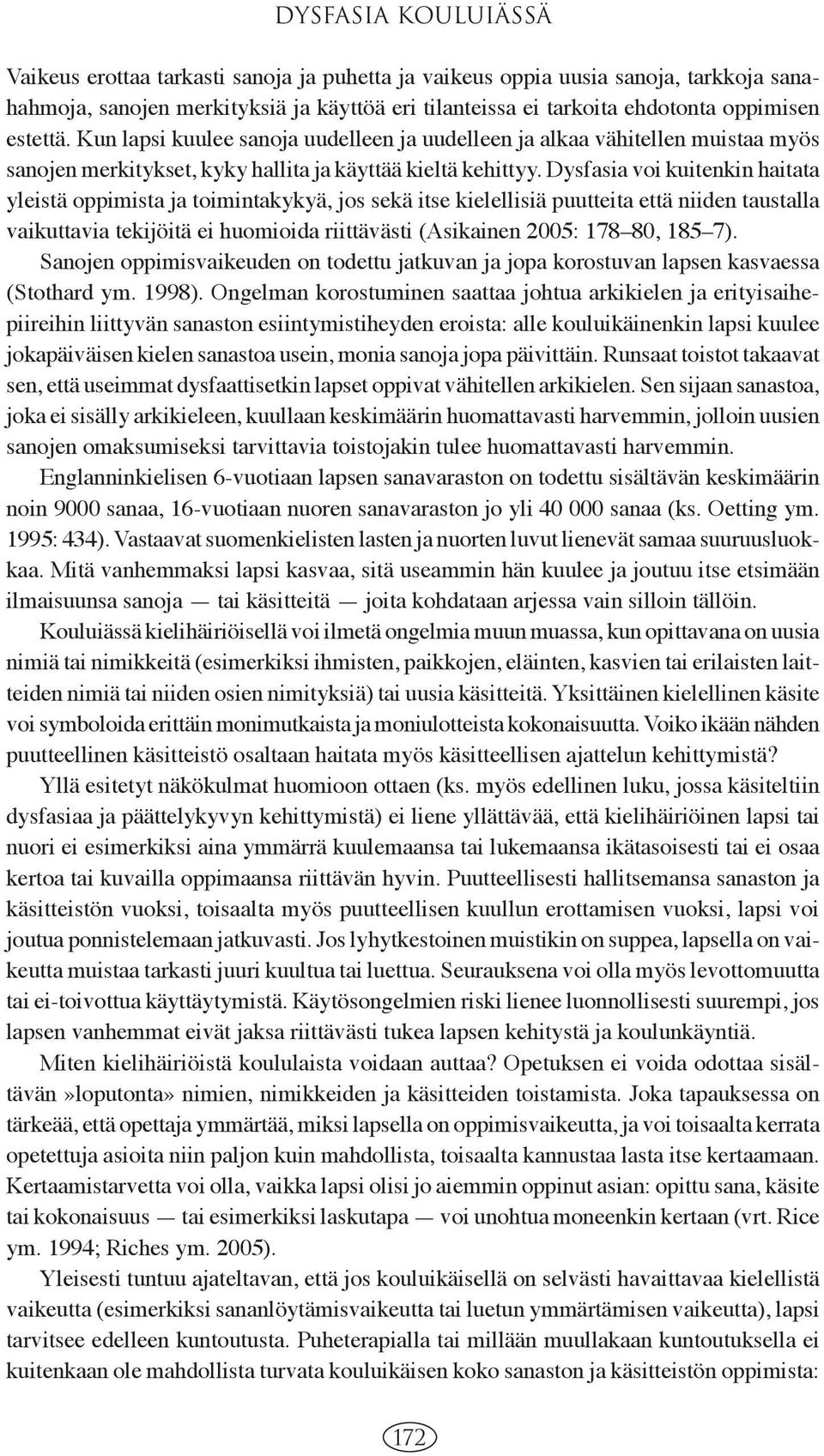 Dysfasia voi kuitenkin haitata yleistä oppimista ja toimintakykyä, jos sekä itse kielellisiä puutteita että niiden taustalla vaikuttavia tekijöitä ei huomioida riittävästi (Asikainen 2005: 178 80,