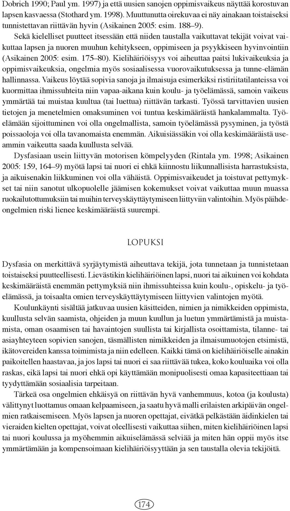 Sekä kielelliset puutteet itsessään että niiden taustalla vaikuttavat tekijät voivat vaikuttaa lapsen ja nuoren muuhun kehitykseen, oppimiseen ja psyykkiseen hyvinvointiin (Asikainen 2005: esim.