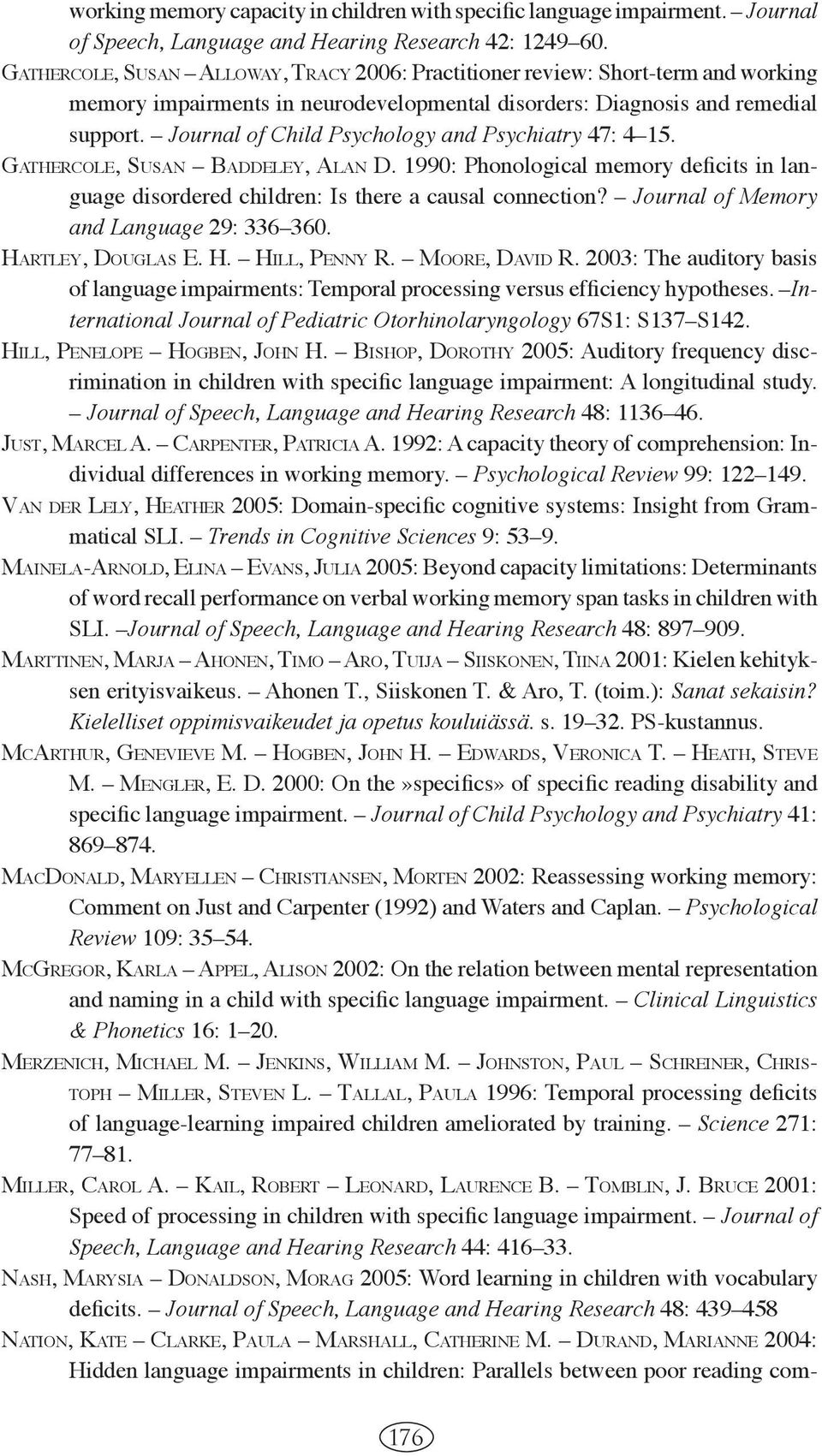 Journal of Child Psychology and Psychiatry 47: 4 15. GATHERCOLE, SUSAN BADDELEY, ALAN D. 1990: Phonological memory deficits in language disordered children: Is there a causal connection?