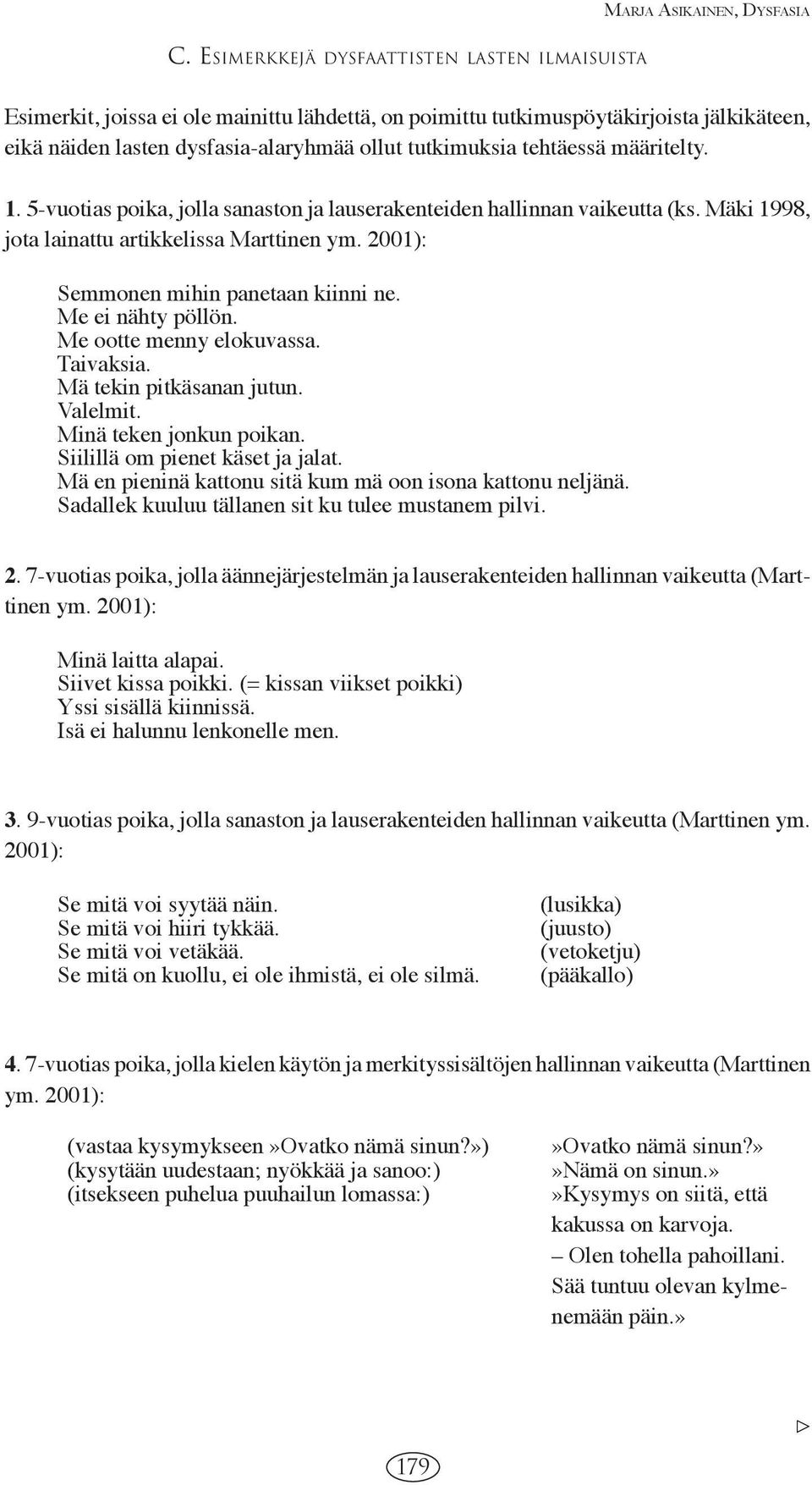 tehtäessä määritelty. 1. 5-vuotias poika, jolla sanaston ja lauserakenteiden hallinnan vaikeutta (ks. Mäki 1998, jota lainattu artikkelissa Marttinen ym. 2001): Semmonen mihin panetaan kiinni ne.