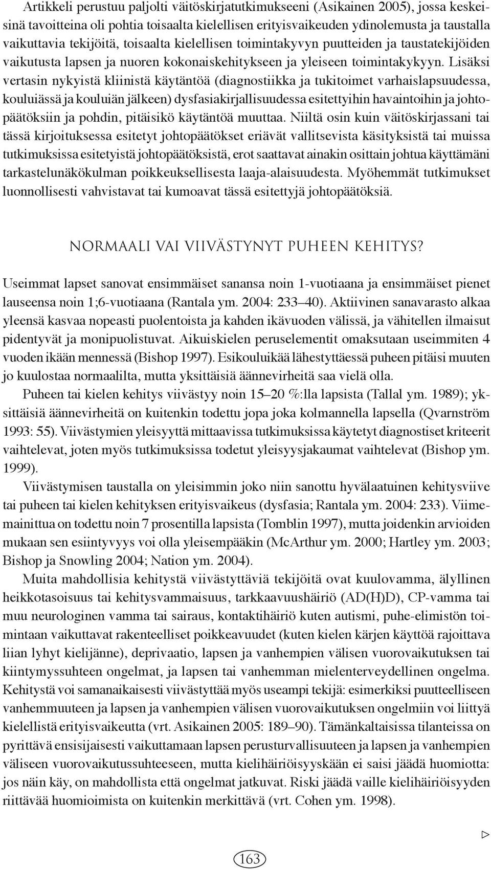 Lisäksi vertasin nykyistä kliinistä käytäntöä (diagnostiikka ja tukitoimet varhaislapsuudessa, kouluiässä ja kouluiän jälkeen) dysfasiakirjallisuudessa esitettyihin havaintoihin ja johtopäätöksiin ja