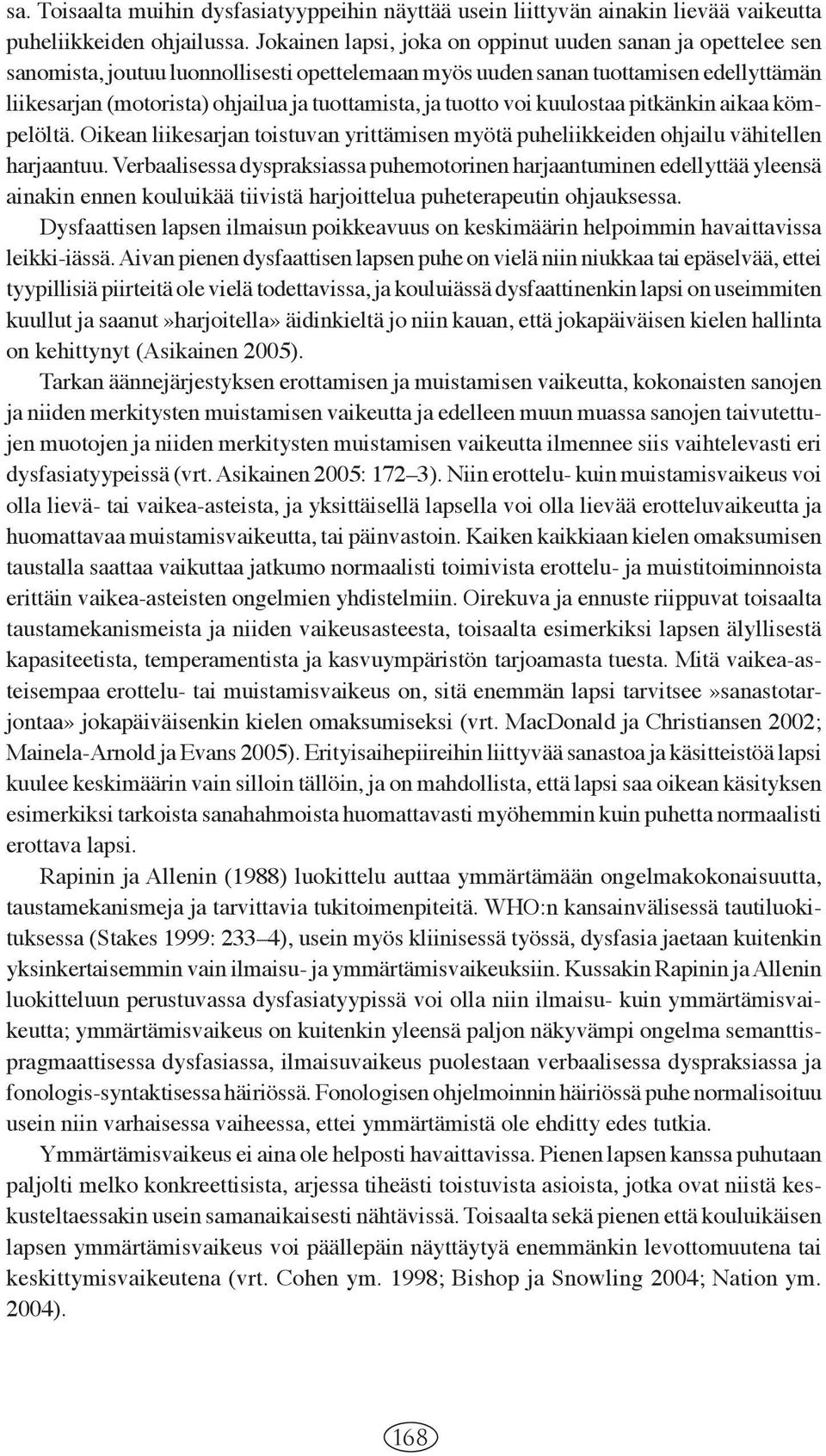 ja tuotto voi kuulostaa pitkänkin aikaa kömpelöltä. Oikean liikesarjan toistuvan yrittämisen myötä puheliikkeiden ohjailu vähitellen harjaantuu.