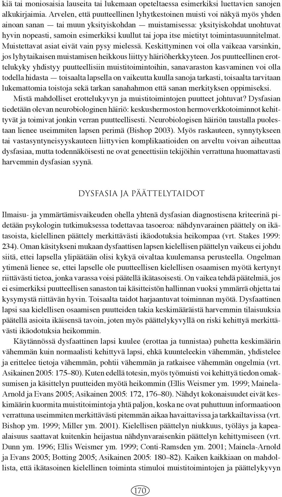 itse mietityt toimintasuunnitelmat. Muistettavat asiat eivät vain pysy mielessä. Keskittyminen voi olla vaikeaa varsinkin, jos lyhytaikaisen muistamisen heikkous liittyy häiriöherkkyyteen.