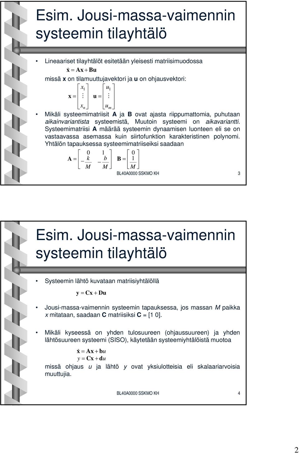 Systeemimatriisi A määrää systeemin dynaamisen luonteen eli se on vastaavassa asemassa kuin siirtofunktion karakteristinen polynomi.