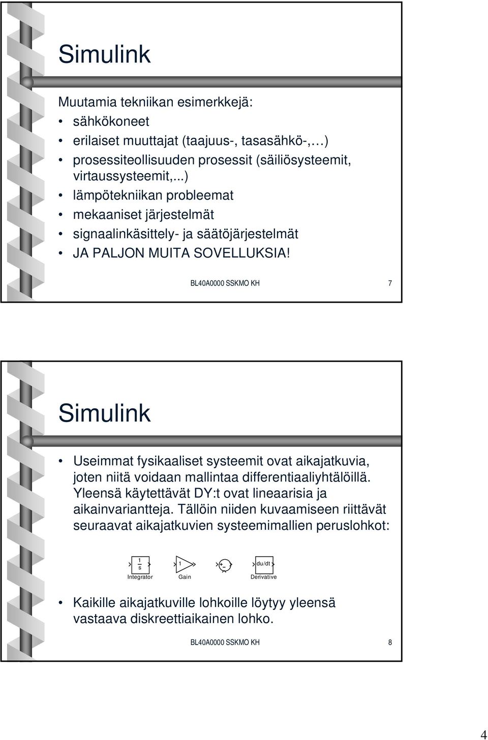 BL40A0000 SSKO KH 7 Useimmat fysikaaliset systeemit ovat aikajatkuvia, joten niitä voidaan mallintaa differentiaaliyhtälöillä.