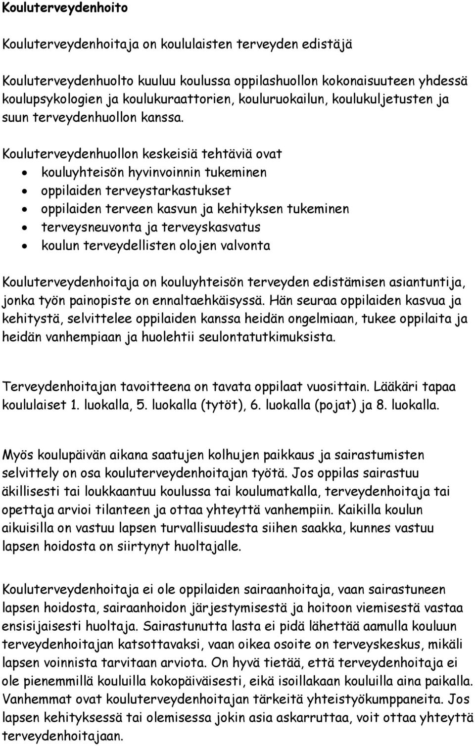 Kouluterveydenhuollon keskeisiä tehtäviä ovat kouluyhteisön hyvinvoinnin tukeminen oppilaiden terveystarkastukset oppilaiden terveen kasvun ja kehityksen tukeminen terveysneuvonta ja terveyskasvatus