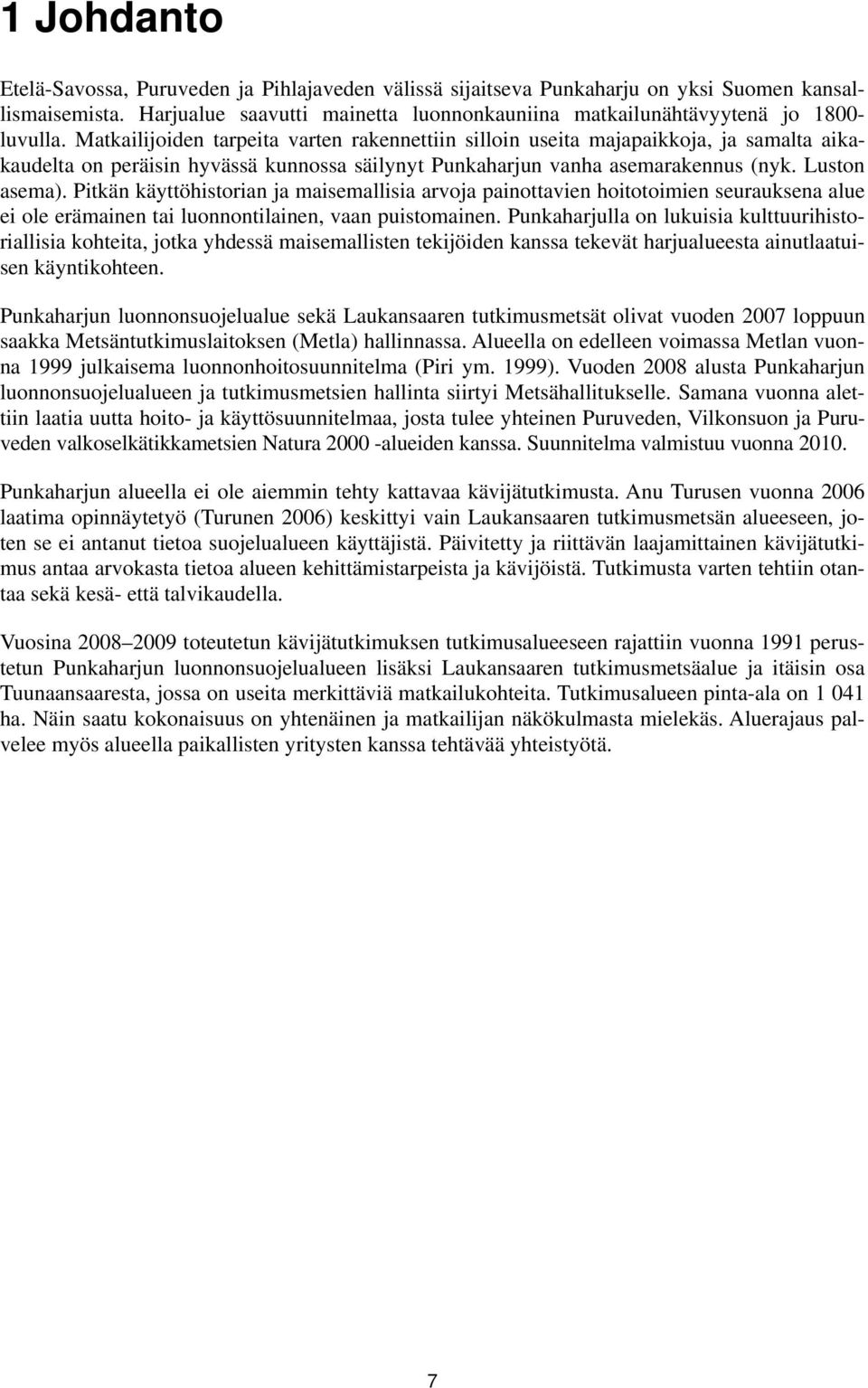 Pitkän käyttöhistorian ja maisemallisia arvoja painottavien hoitotoimien seurauksena alue ei ole erämainen tai luonnontilainen, vaan puistomainen.